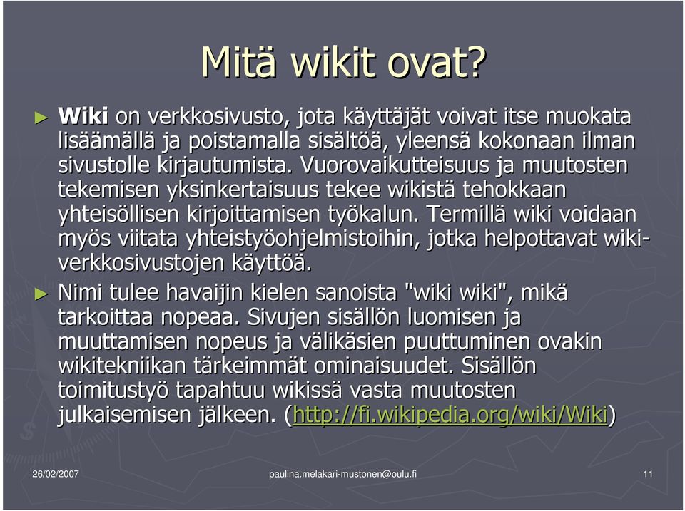 Termillä wiki voidaan myös s viitata yhteistyöohjelmistoihin, jotka helpottavat wiki- verkkosivustojen käyttk yttöä. Nimi tulee havaijin kielen sanoista "wiki wiki", mikä tarkoittaa nopeaa.