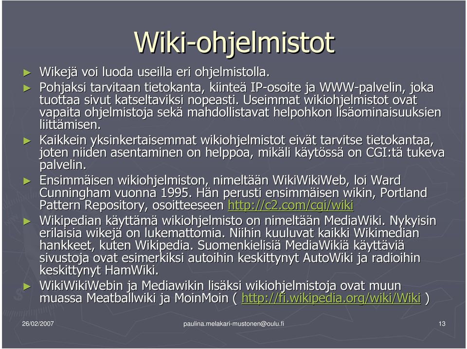 Kaikkein yksinkertaisemmat wikiohjelmistot eivät t tarvitse tietokantaa, joten niiden asentaminen on helppoa, mikäli käytk ytössä on CGI:t :tä tukeva palvelin.