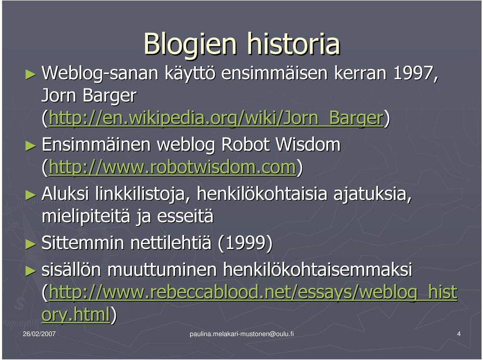 com) Aluksi linkkilistoja, henkilökohtaisia kohtaisia ajatuksia, mielipiteitä ja esseitä Sittemmin nettilehtiä