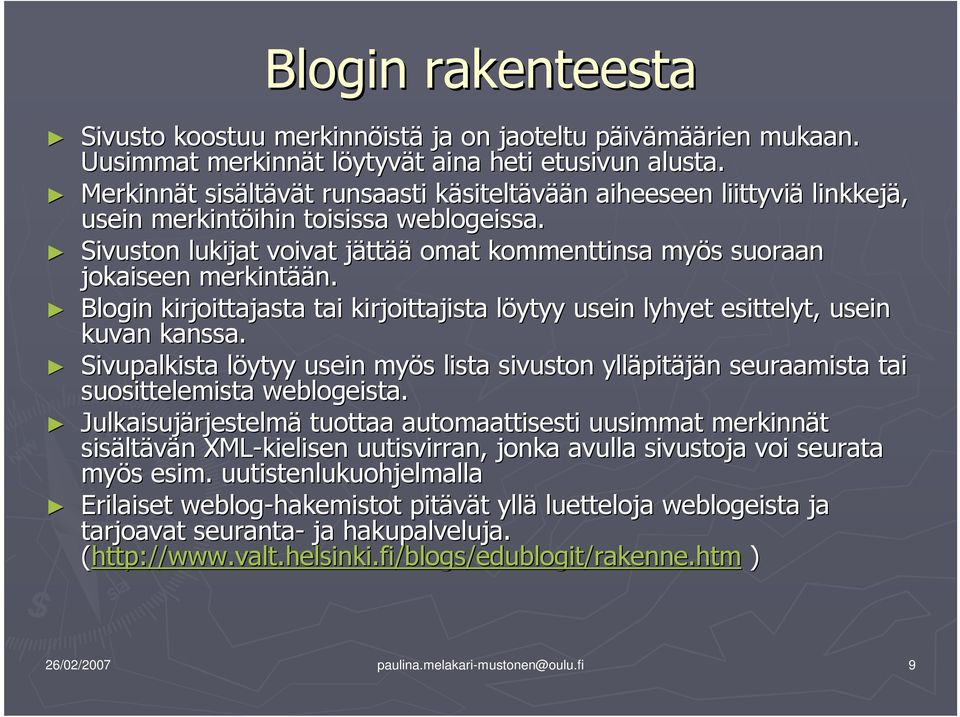 Sivuston lukijat voivat jättj ttää omat kommenttinsa myös s suoraan jokaiseen merkintää ään. Blogin kirjoittajasta tai kirjoittajista löytyy l usein lyhyet esittelyt, usein kuvan kanssa.