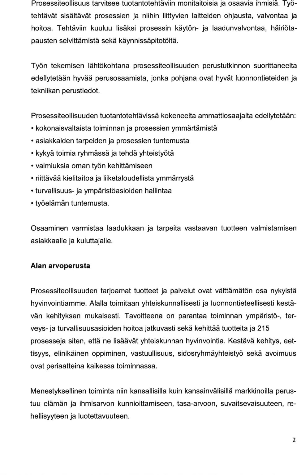 Työn tekemisen lähtökohtana prosessiteollisuuden perustutkinnon suorittaneelta edellytetään hyvää perusosaamista, jonka pohjana ovat hyvät luonnontieteiden ja tekn iikan perustiedot.