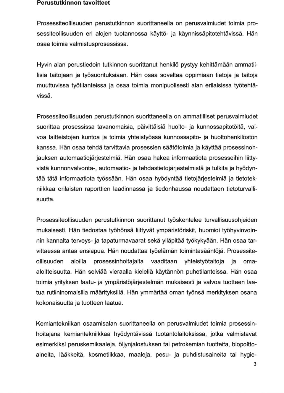 Hän osaa soveltaa oppimiaan tietoja ja taitoja muuttuvissa työtilanteissa ja osaa toimia monipuolisesti alan erilaisissa työtehtävissä.