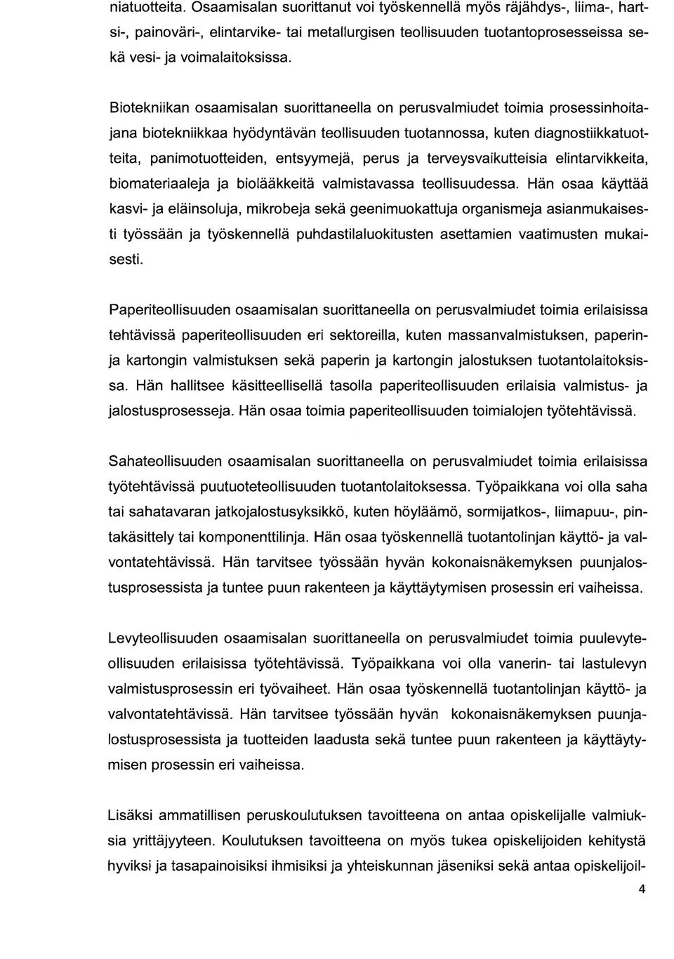 perus ja terveysvaikutteisia elintarvikkeita, biomateriaaleja ja biolääkkeitä valmistavassa teollisuudessa.