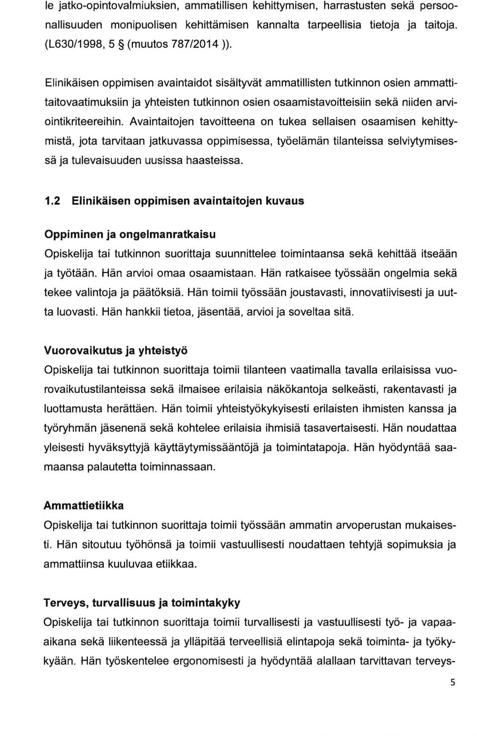 Avaintaitojen tavoitteena on tukea sellaisen osaamisen kehittymistä, jota tarvitaan jatkuvassa oppimisessa, työelämän tilanteissa selviytymisessä ja tulevaisuuden uusissa haasteissa. 1.