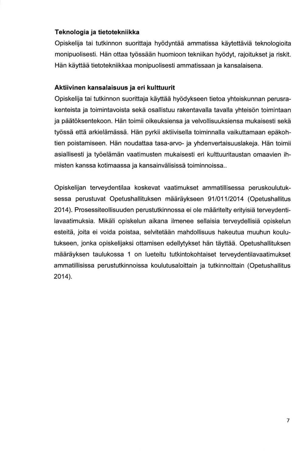 Aktiivinen kansalaisuus ja eri kulttuurit Opiskelija tai tutkinnon suorittaja käyttää hyödykseen tietoa yhteiskunnan perusrakenteista ja toimintavoista sekä osallistuu rakentavalla tavalla yhteisön