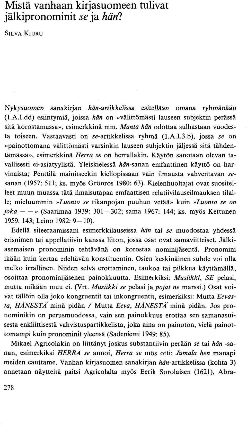 b), jossa se on»painottomana välittömästi varsinkin lauseen subjektin jäljessä sitä tähdentämässä», esimerkkinä Herra se on herrallakin. Käytön sanotaan olevan tavallisesti ei-asiatyylistä.