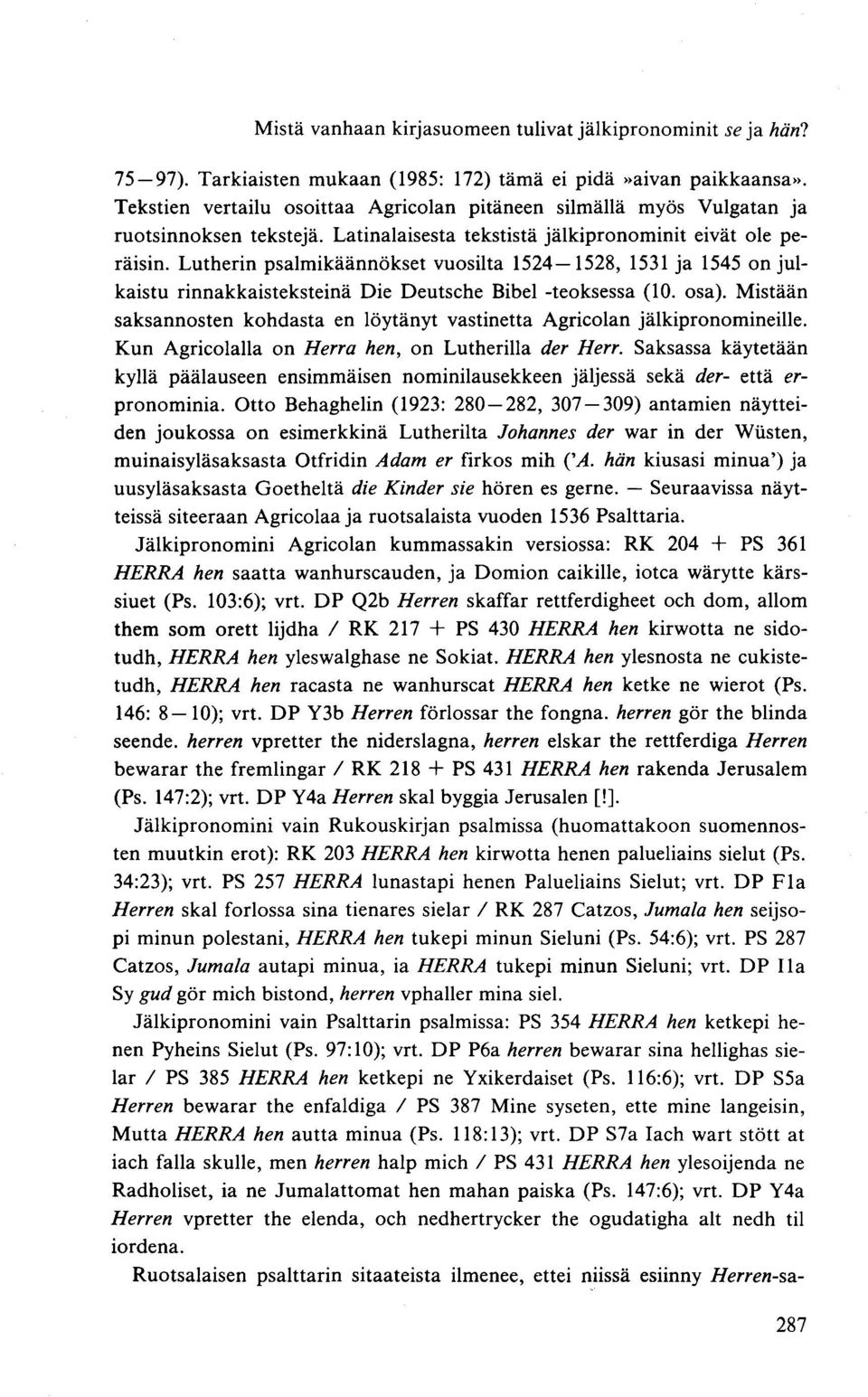 Lutherin psalmikäännökset vuosilta 1524 1528, 1531 ja 1545 on julkaistu rinnakkaisteksteinä Die Deutsche Bibel -teoksessa (10. osa).