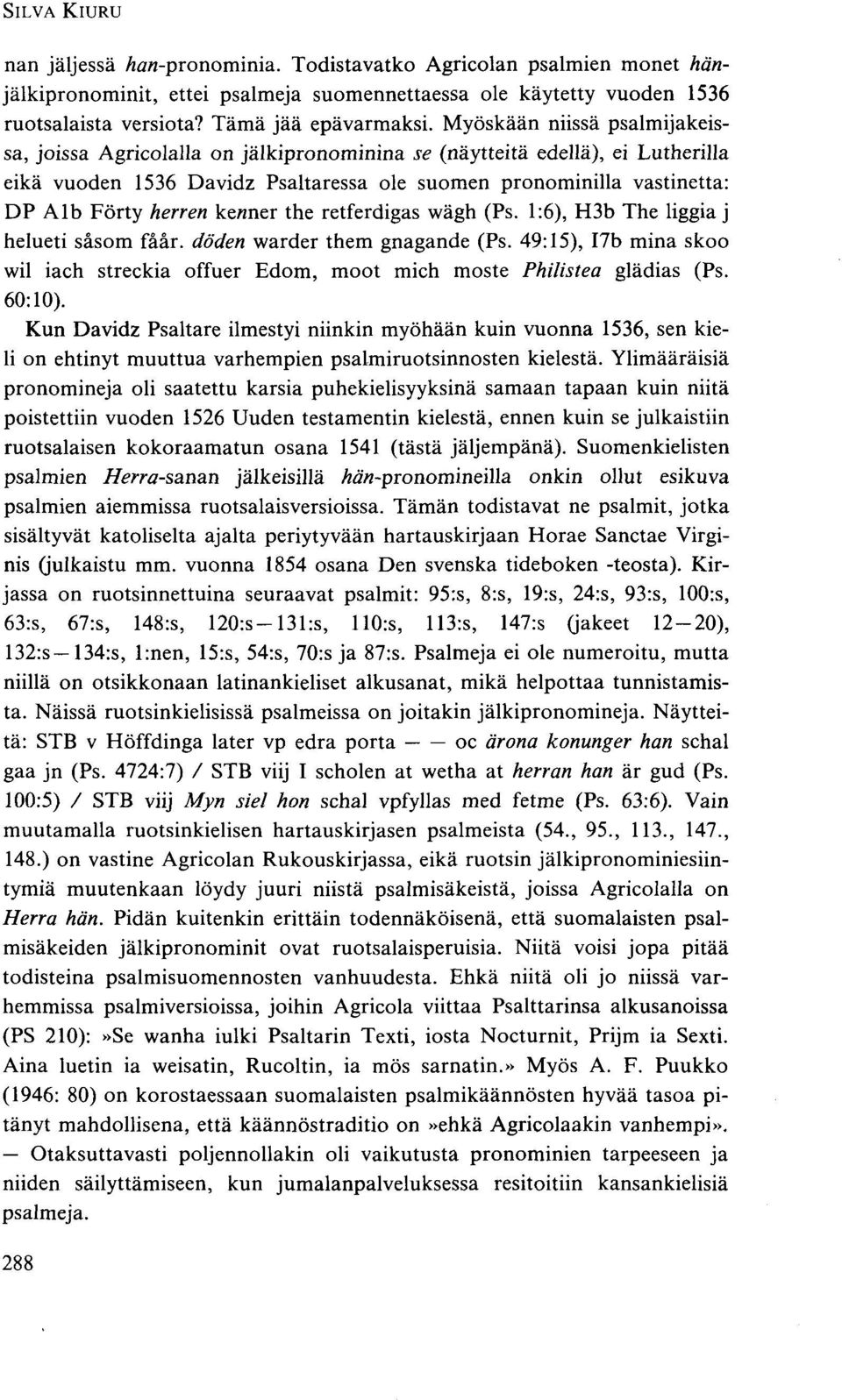 kenner the retferdigas wägh (Ps. 1:6), H3b The liggia j helueti säsom fäär. döden warder them gnagande (Ps. 49:15), I7b minä skoo wil iach streckia offuer Edom, moot mich moste Philistea glädias (Ps.