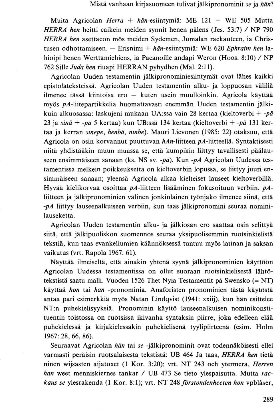 Erisnimi + /ww-esiintymiä: WE 620 Ephraim hen lahioipi henen VVerttamiehiens, ia Pacanoille andapi VVeron (Hoos. 8:10) / NP 762 Sille Juda hen riuapi HERRAN pyhydhen (Mal. 2:11).