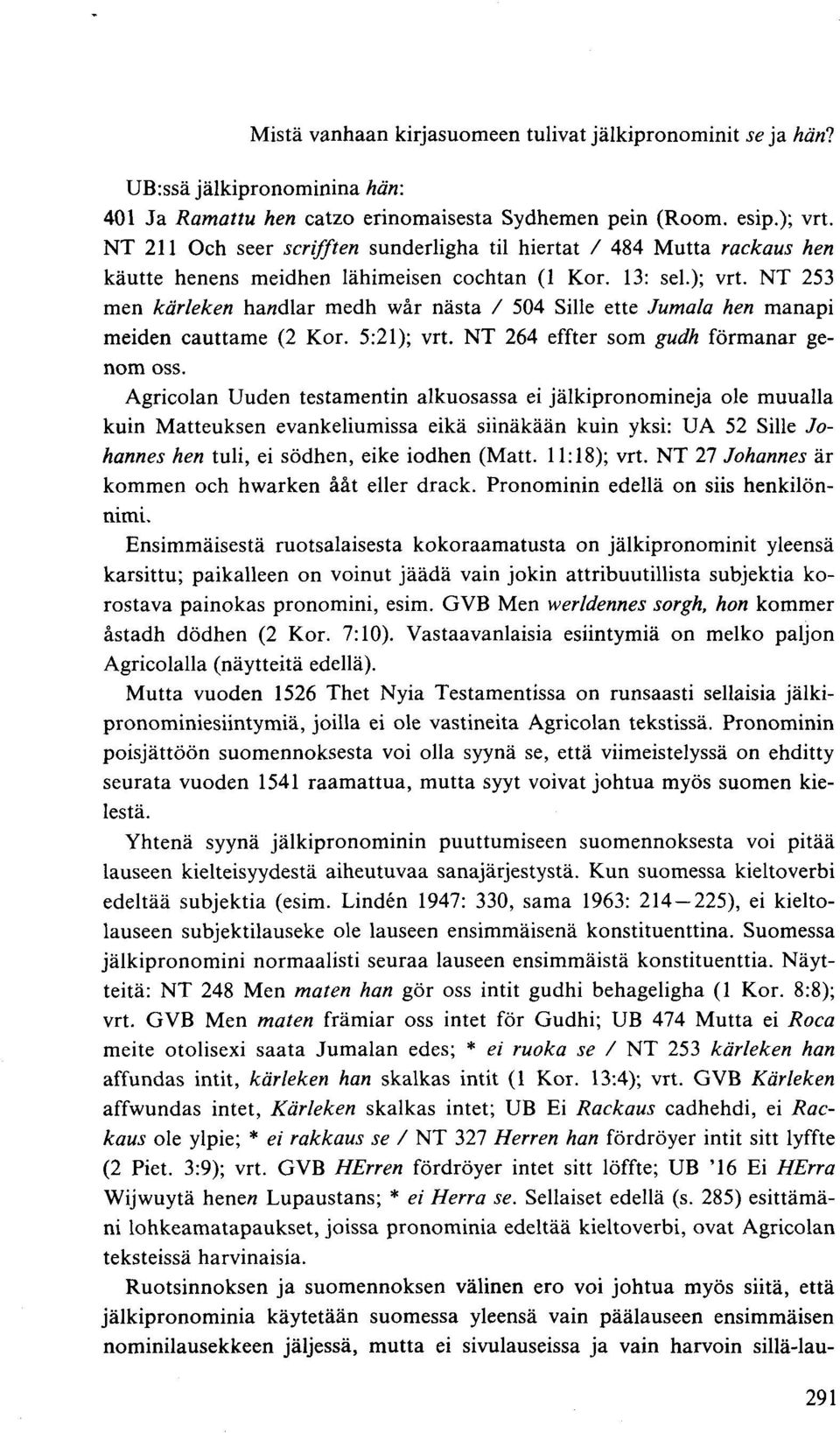 NT 253 men kärleken ha«dlar medh wär nasta / 504 Sille ette Jumala hen manapi meiden cauttame (2 Kor. 5:21); vrt. NT 264 effter som gudh förmanar genom oss.