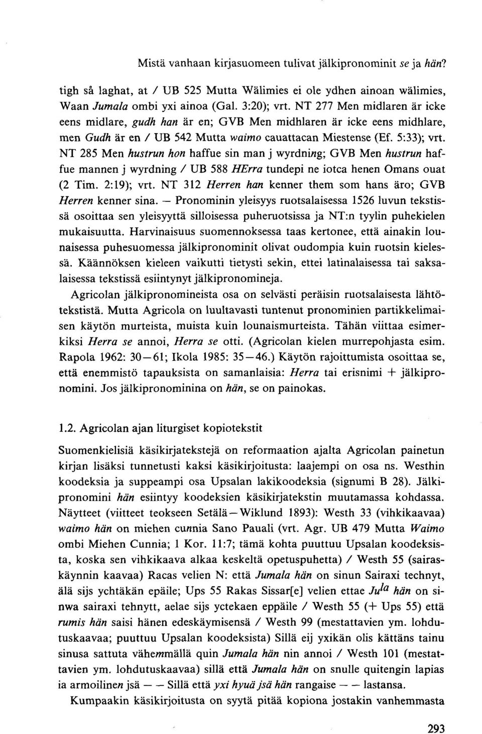 NT 285 Men hustrun hon haffue sin man j wyrdni«g; GVB Men hustrun haffue mannen j wyrdning / UB 588 HErra tundepi ne iotca henen Omans ouat (2 Tim. 2:19); vrt.