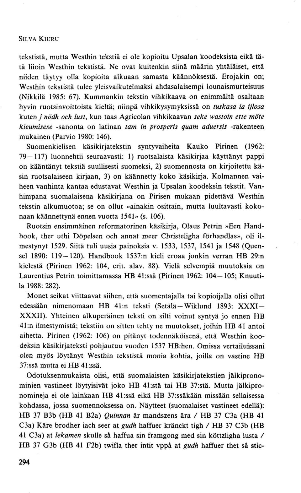 Erojakin on; "VVesthin tekstistä tulee yleisvaikutelmaksi ahdasalaisempi lounaismurteisuus (Nikkilä 1985: 67).