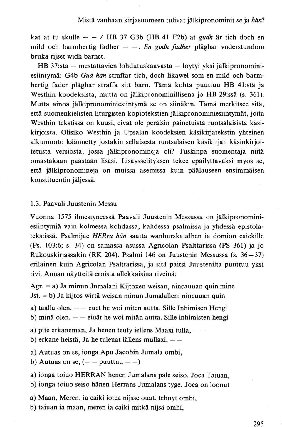 HB 37:stä mestattavien lohdutuskaavasta löytyi yksi jälkipronominiesiintymä: G4b Gud han straffar tich, doch likawel som en mild och barmhertig fader pläghar straffa sitt barn.
