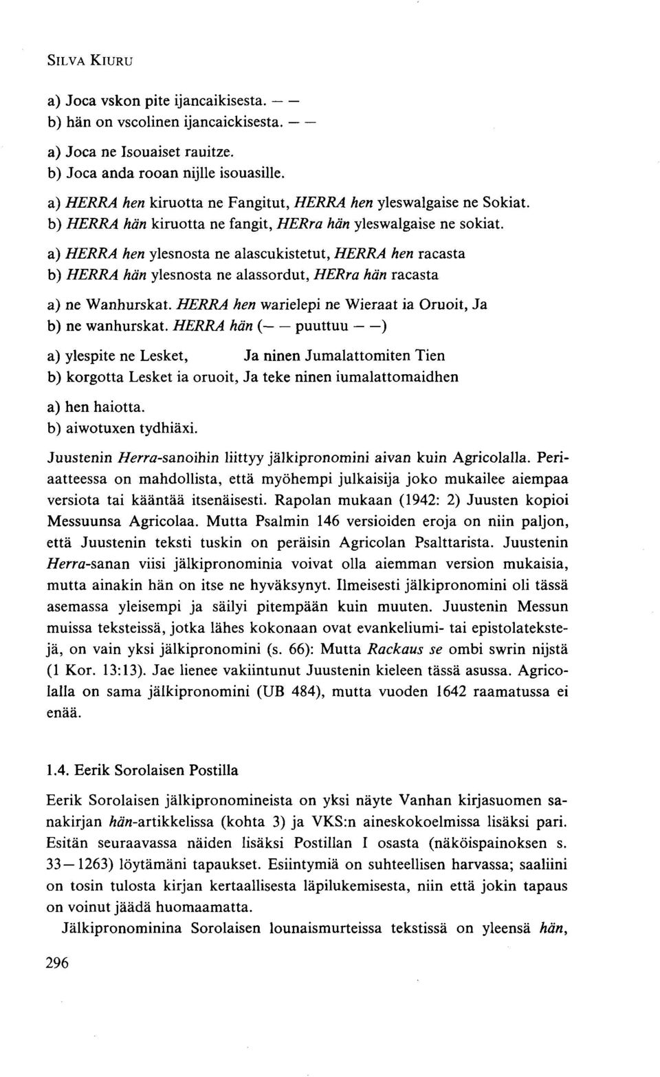 a) HERRA hen ylesnosta ne alascukistetut, HERRA hen racasta b) HERRA hän ylesnosta ne alassordut, HERra hän racasta a) ne Wanhurskat. HERRA hen vvarielepi ne Wieraat ia Oruoit, Ja b) ne wanhurskat.