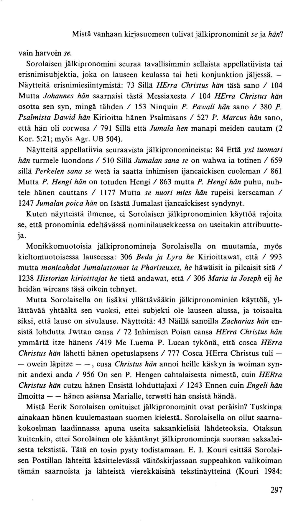 Näytteitä erisnimiesiintymistä: 73 Sillä HErra Christus hän täsä sano / 104 Mutta Johannes hän saarnaisi tästä Messiaxesta / 104 HErra Christus hän osotta sen syn, mingä tähden / 153 Ninquin P.