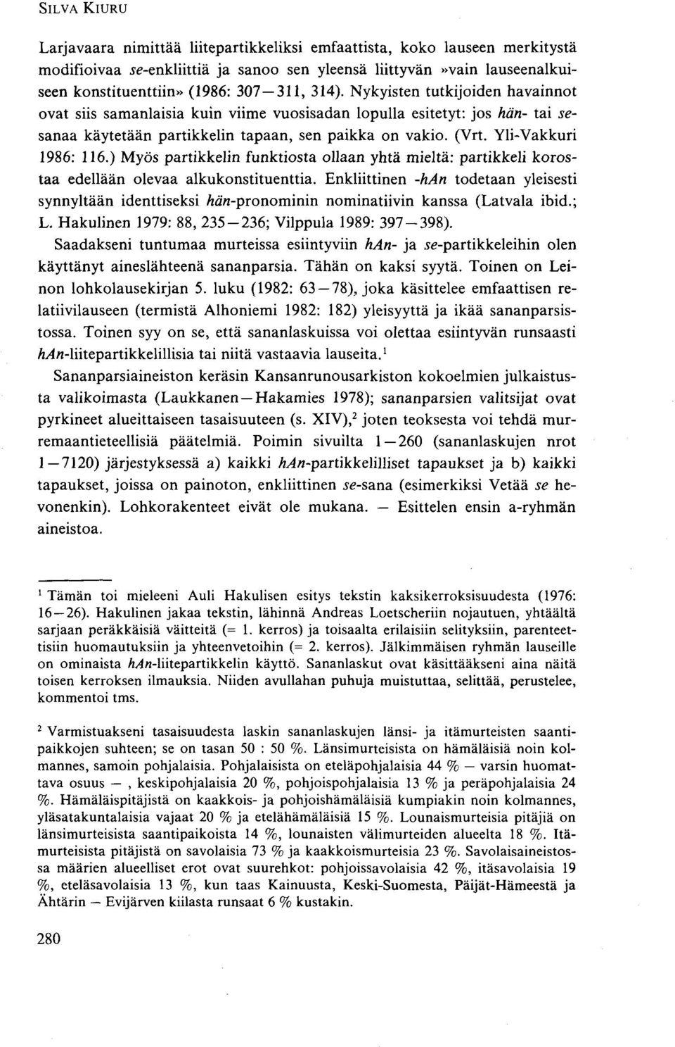 Nykyisten tutkijoiden havainnot ovat siis samanlaisia kuin viime vuosisadan lopulla esitetyt: jos hän- tai sesanaa käytetään partikkelin tapaan, sen paikka on vakio. (Vrt. Yli-Vakkuri 1986: 116.