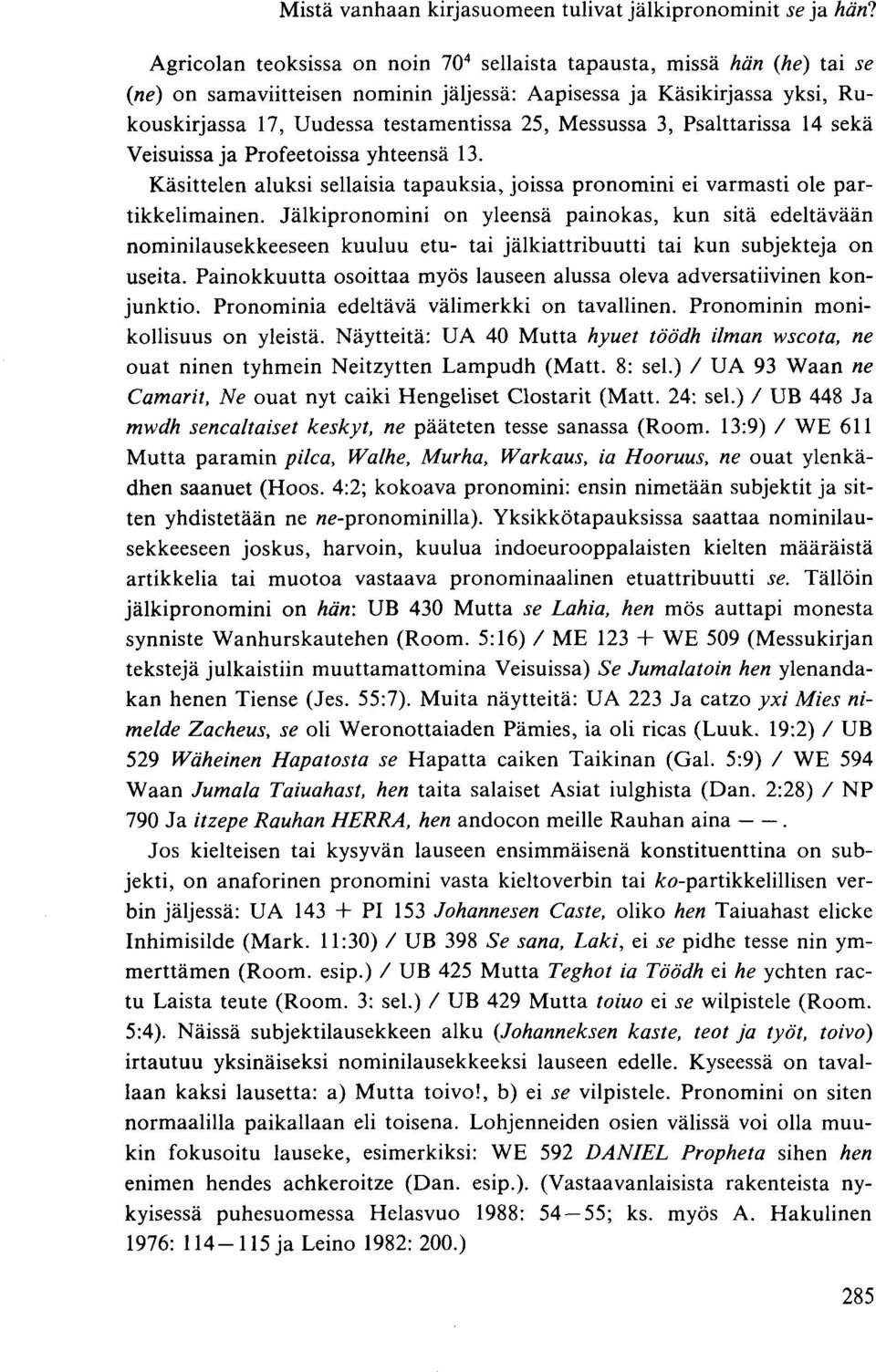 Käsittelen aluksi sellaisia tapauksia, joissa pronomini ei varmasti ole partikkelimainen.