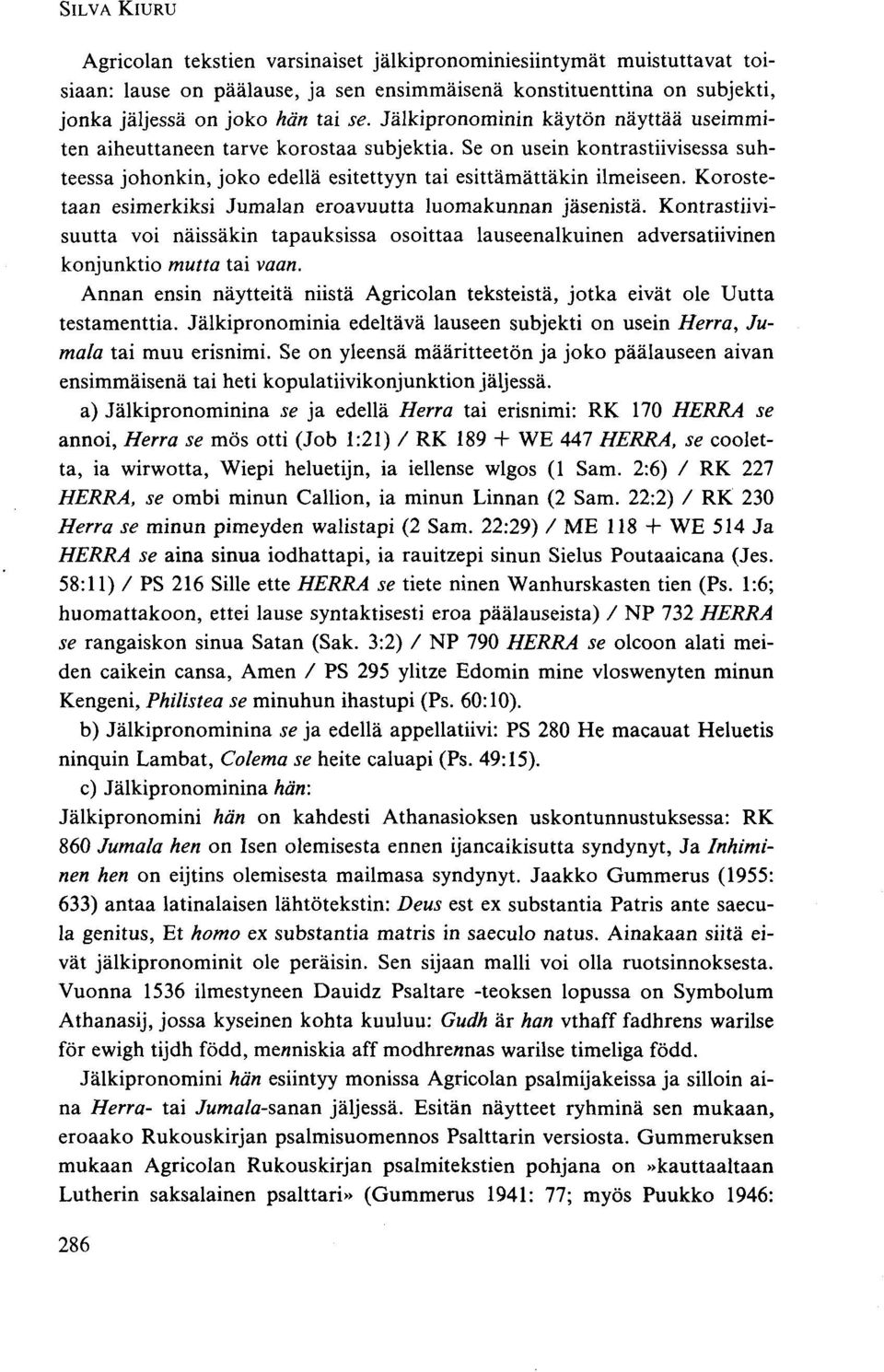 Korostetaan esimerkiksi Jumalan eroavuutta luomakunnan jäsenistä. Kontrastiivisuutta voi näissäkin tapauksissa osoittaa lauseenalkuinen adversatiivinen konjunktio mutta tai vaan.