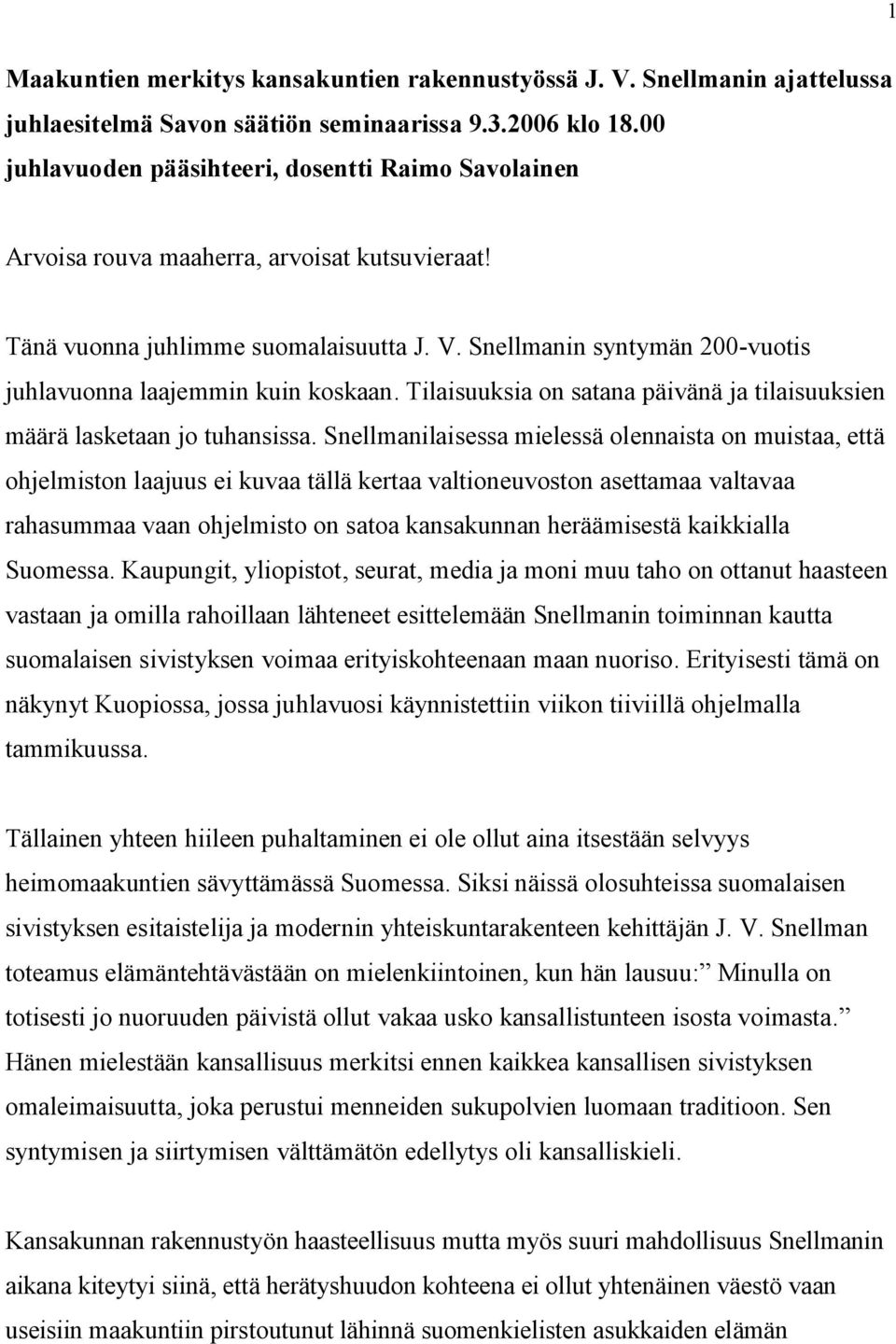 Snellmanin syntymän 200-vuotis juhlavuonna laajemmin kuin koskaan. Tilaisuuksia on satana päivänä ja tilaisuuksien määrä lasketaan jo tuhansissa.