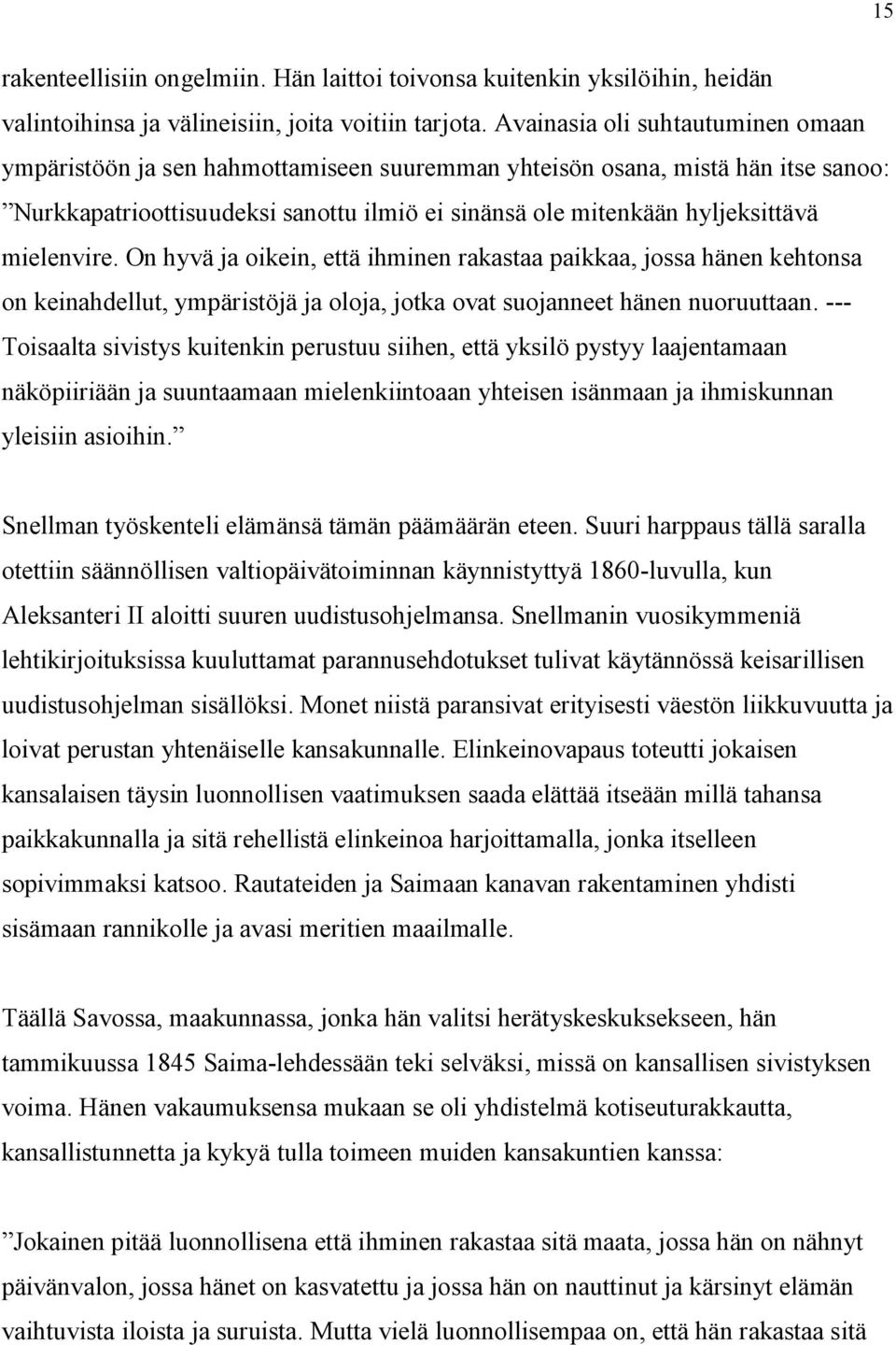 mielenvire. On hyvä ja oikein, että ihminen rakastaa paikkaa, jossa hänen kehtonsa on keinahdellut, ympäristöjä ja oloja, jotka ovat suojanneet hänen nuoruuttaan.