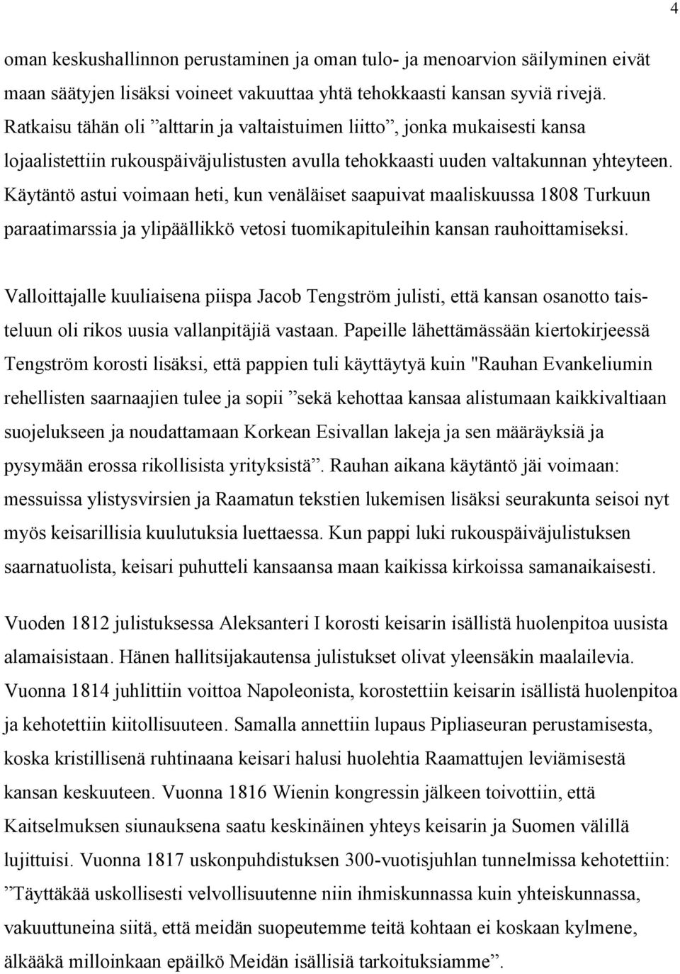 Käytäntö astui voimaan heti, kun venäläiset saapuivat maaliskuussa 1808 Turkuun paraatimarssia ja ylipäällikkö vetosi tuomikapituleihin kansan rauhoittamiseksi.