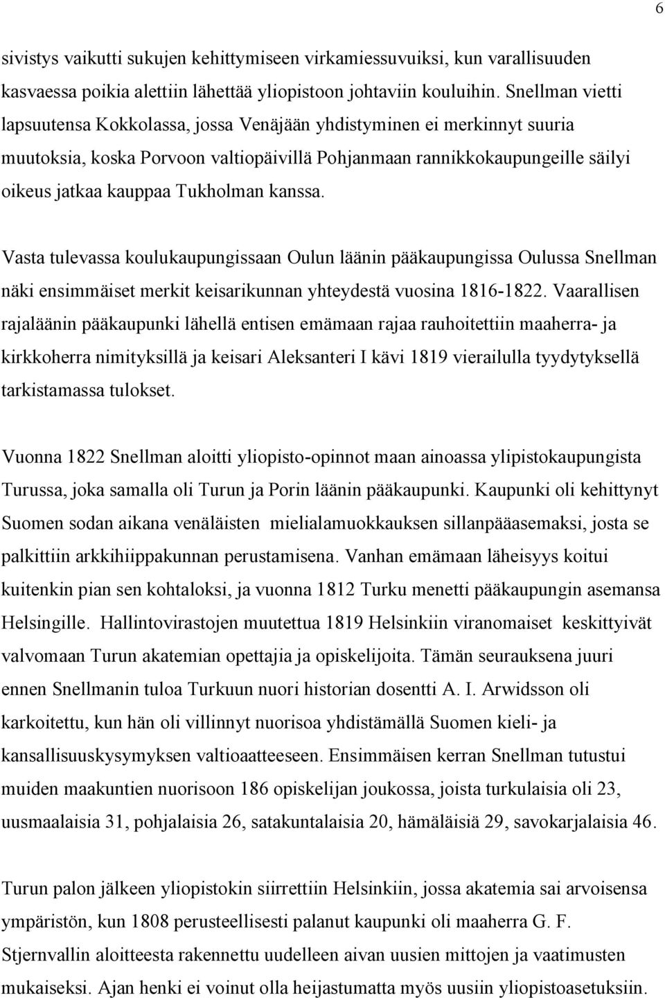 kanssa. Vasta tulevassa koulukaupungissaan Oulun läänin pääkaupungissa Oulussa Snellman näki ensimmäiset merkit keisarikunnan yhteydestä vuosina 1816-1822.