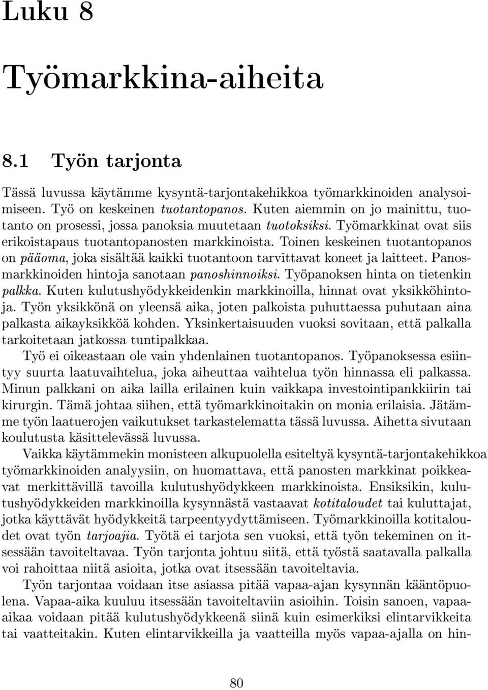 Toinen keskeinen tuotantopanos on pääoma, joka sisältää kaikki tuotantoon tarvittavat koneet ja laitteet. Panosmarkkinoiden hintoja sanotaan panoshinnoiksi. Työpanoksen hinta on tietenkin palkka.