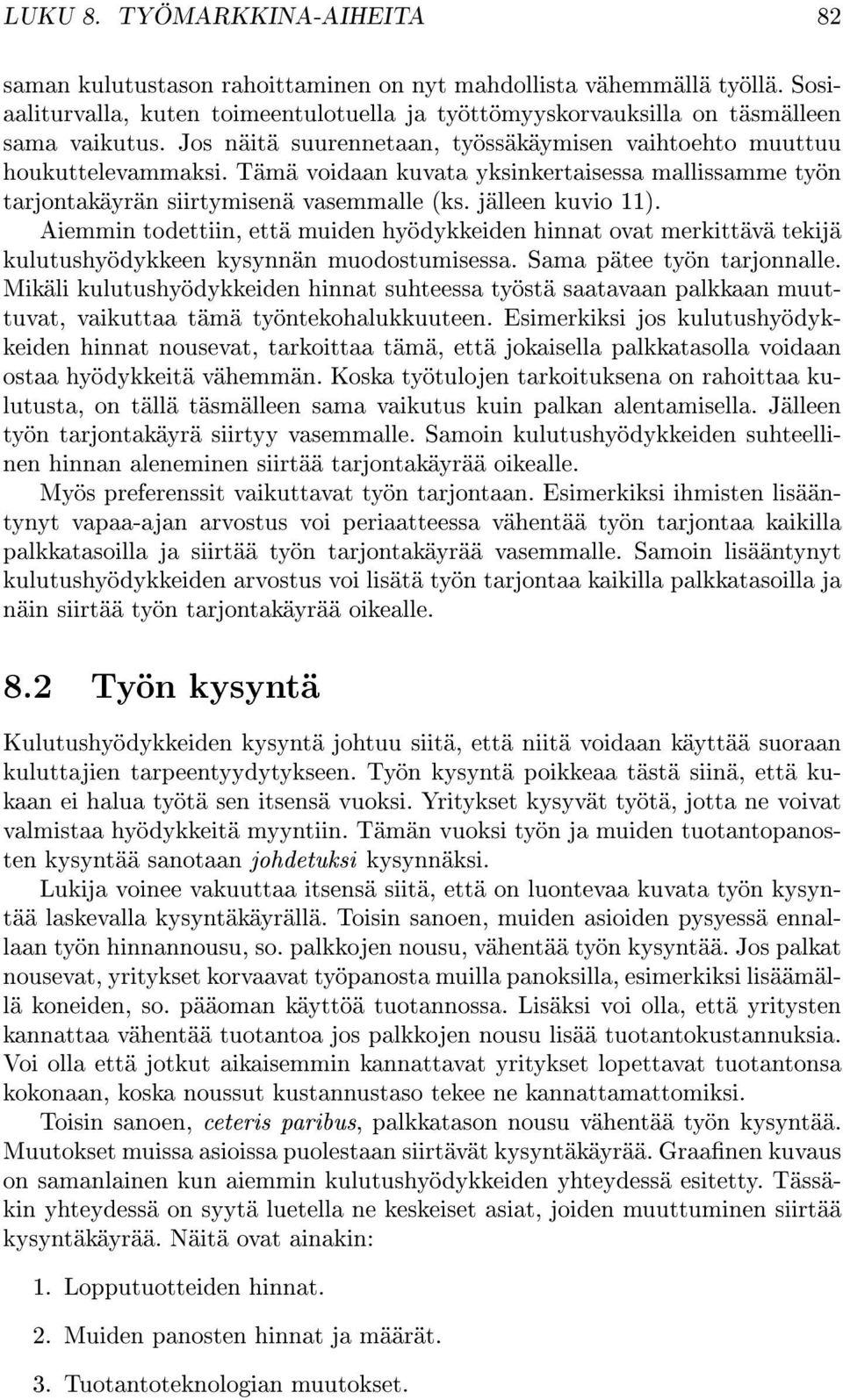 Aiemmin todettiin, että muiden hyödykkeiden hinnat ovat merkittävä tekijä kulutushyödykkeen kysynnän muodostumisessa. Sama pätee työn tarjonnalle.