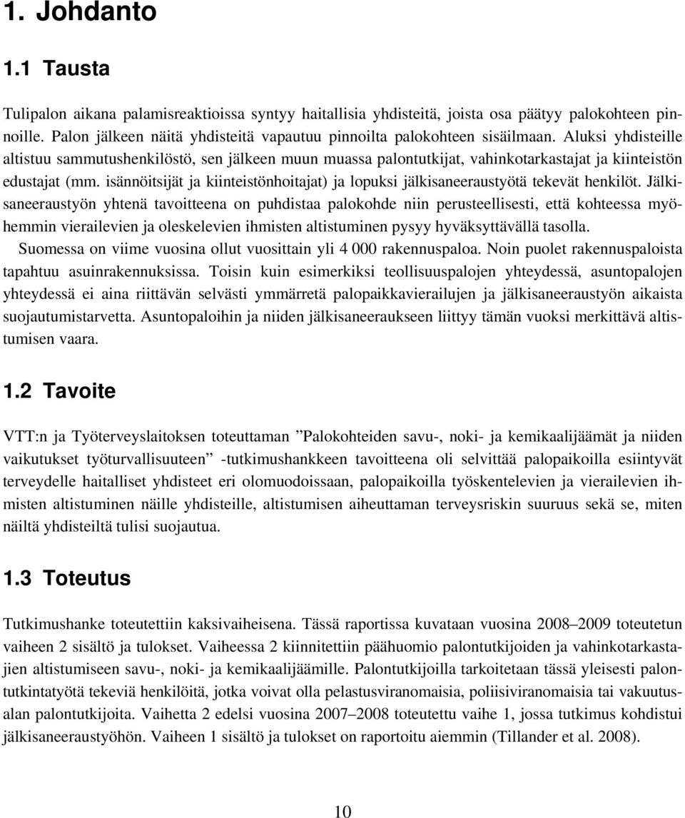 Aluksi yhdisteille altistuu sammutushenkilöstö, sen jälkeen muun muassa palontutkijat, vahinkotarkastajat ja kiinteistön edustajat (mm.