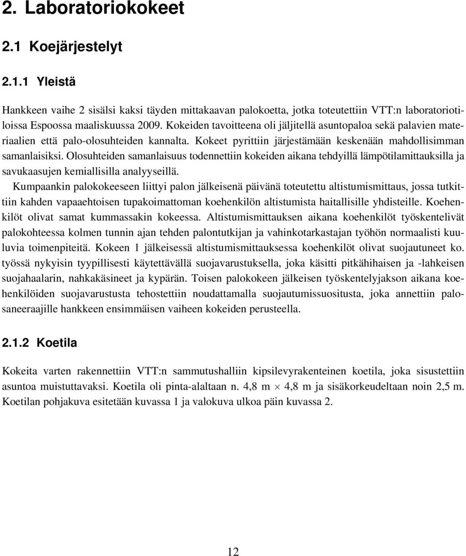 Olosuhteiden samanlaisuus todennettiin kokeiden aikana tehdyillä lämpötilamittauksilla ja savukaasujen kemiallisilla analyyseillä.