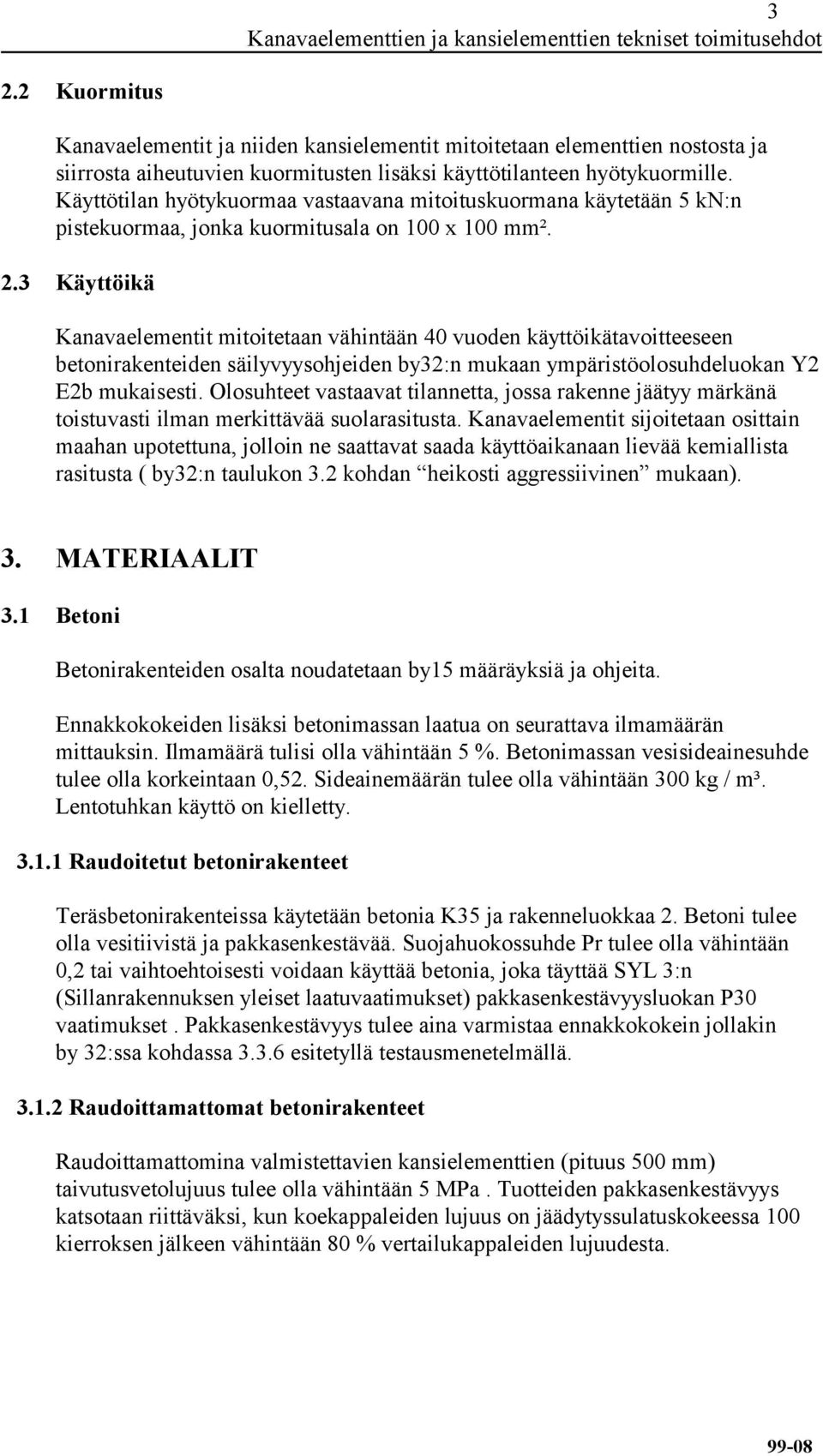 Käyttötilan hyötykuormaa vastaavana mitoituskuormana käytetään 5 kn:n pistekuormaa, jonka kuormitusala on 100 x 100 mm². 2.