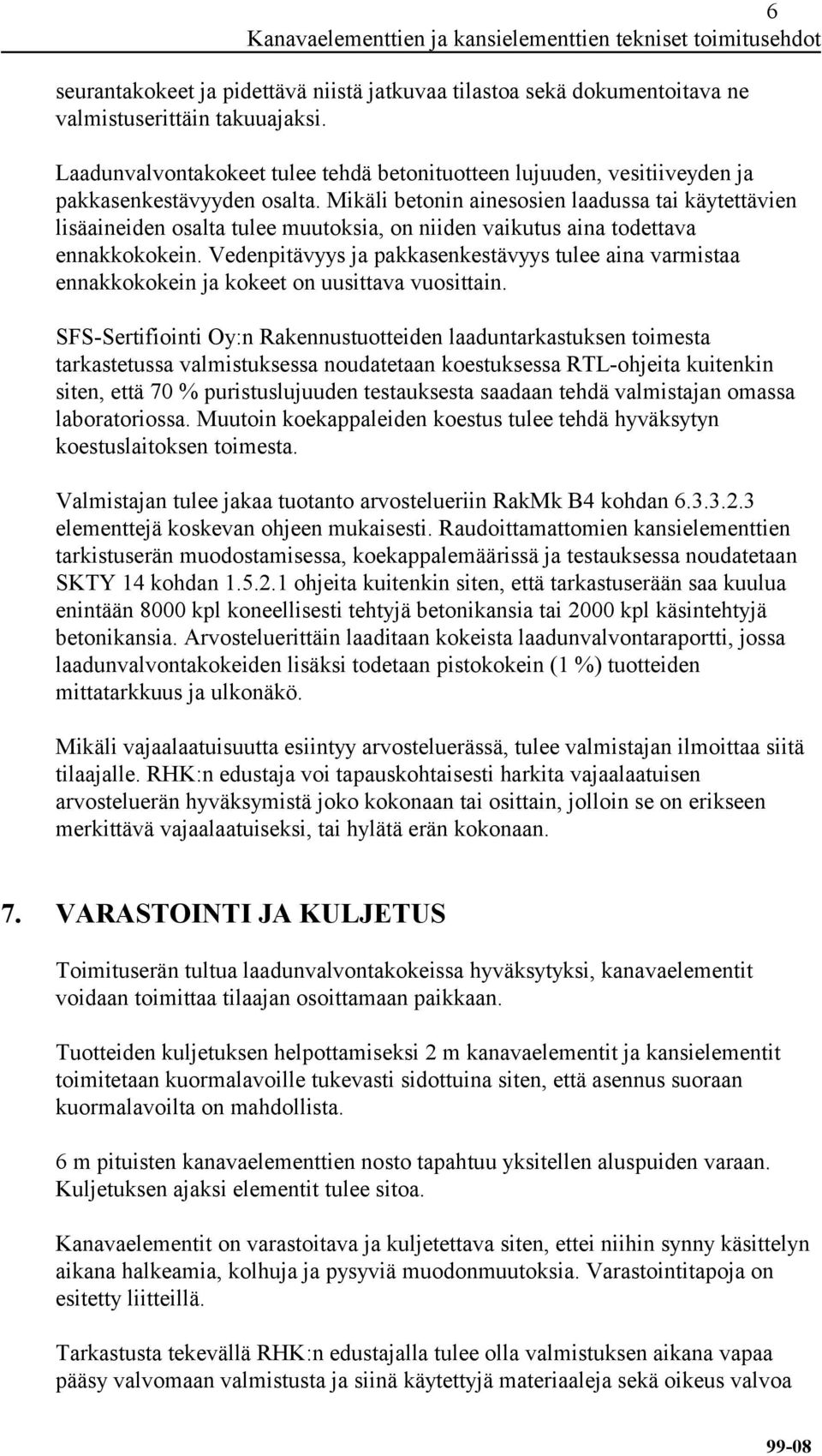 Mikäli betonin ainesosien laadussa tai käytettävien lisäaineiden osalta tulee muutoksia, on niiden vaikutus aina todettava ennakkokokein.