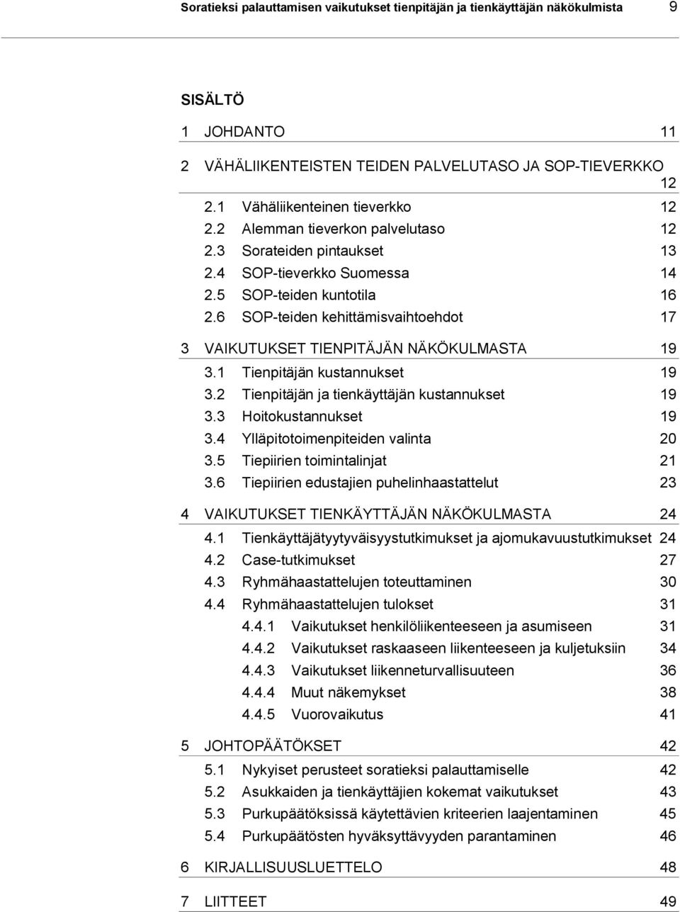 6 SOP-teiden kehittämisvaihtoehdot 17 3 VAIKUTUKSET TIENPITÄJÄN NÄKÖKULMASTA 19 3.1 Tienpitäjän kustannukset 19 3.2 Tienpitäjän ja tienkäyttäjän kustannukset 19 3.3 Hoitokustannukset 19 3.