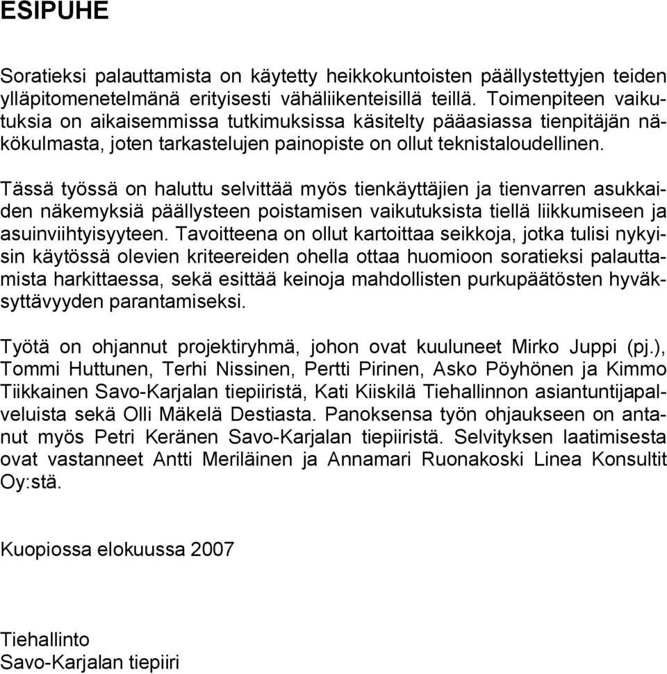 Tässä työssä on haluttu selvittää myös tienkäyttäjien ja tienvarren asukkaiden näkemyksiä päällysteen poistamisen vaikutuksista tiellä liikkumiseen ja asuinviihtyisyyteen.