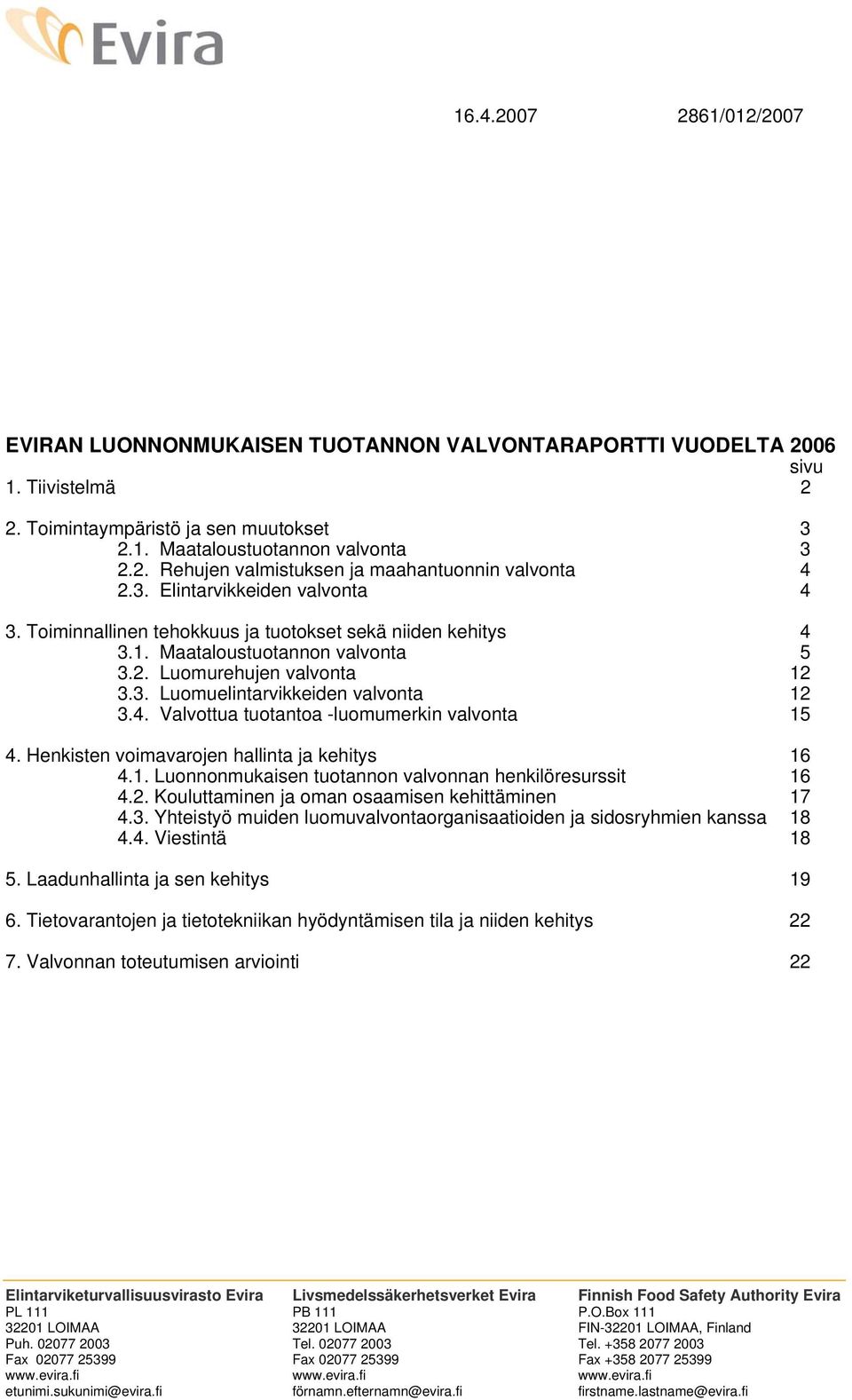 4. Valvottua tuotantoa -luomumerkin valvonta 15 4. Henkisten voimavarojen hallinta ja kehitys 16 4.1. Luonnonmukaisen tuotannon valvonnan henkilöresurssit 16 4.2.