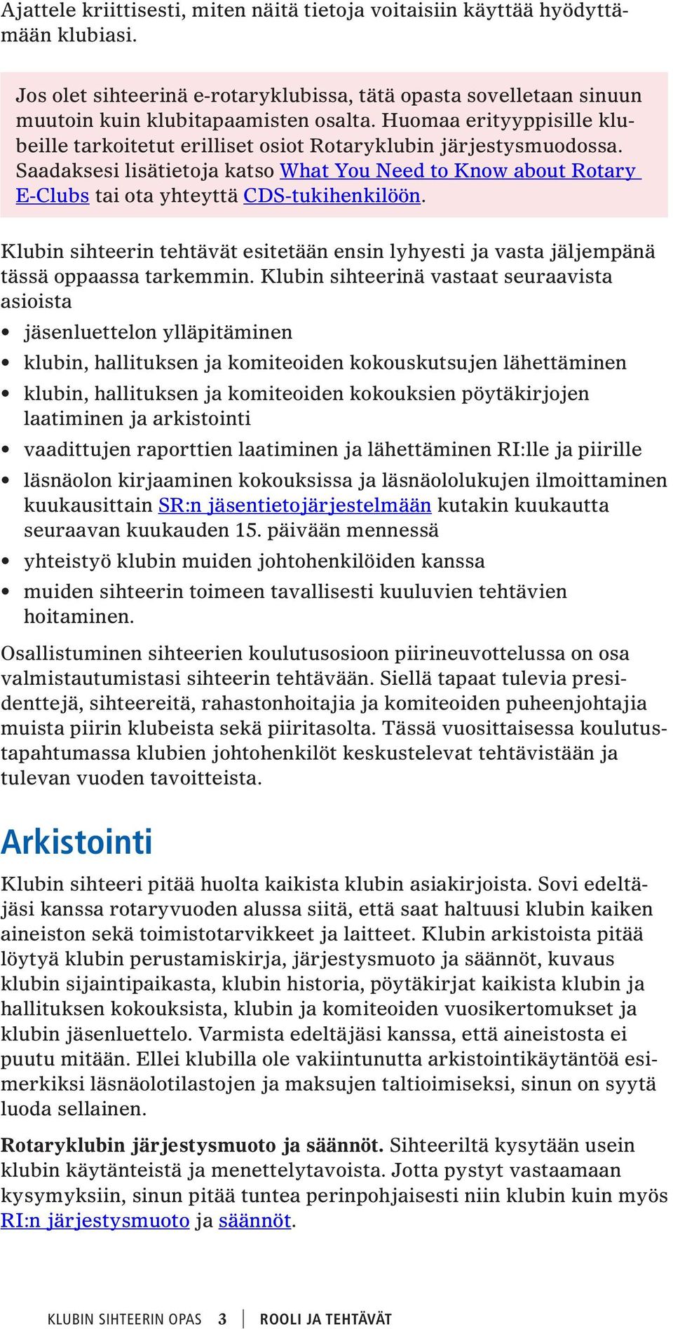 Klubin sihteerin tehtävät esitetään ensin lyhyesti ja vasta jäljempänä tässä oppaassa tarkemmin.