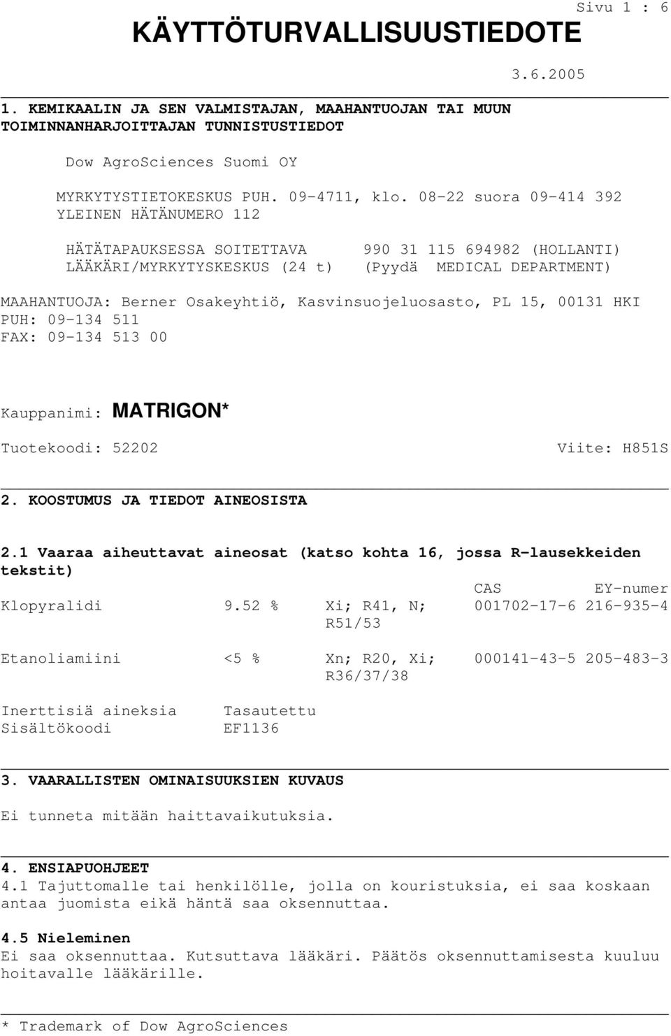 Kasvinsuojeluosasto, PL 15, 00131 HKI PUH: 09-134 511 FAX: 09-134 513 00 Kauppanimi: * Tuotekoodi: 52202 Viite: H851S 2. KOOSTUMUS JA TIEDOT AINEOSISTA 2.