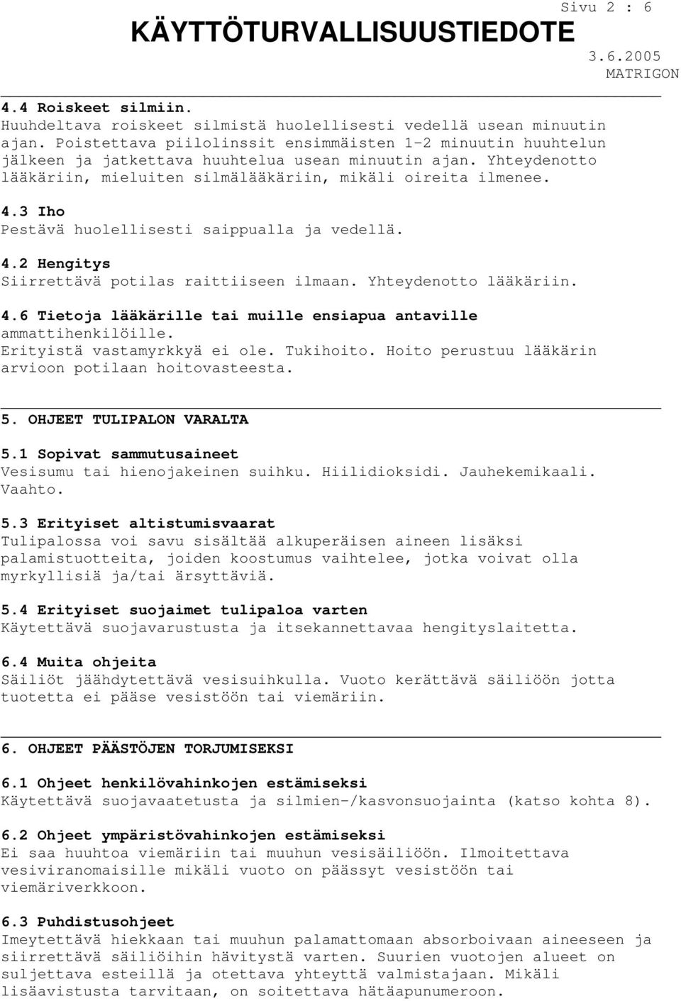 3 Iho Pestävä huolellisesti saippualla ja vedellä. 4.2 Hengitys Siirrettävä potilas raittiiseen ilmaan. Yhteydenotto lääkäriin. 4.6 Tietoja lääkärille tai muille ensiapua antaville ammattihenkilöille.