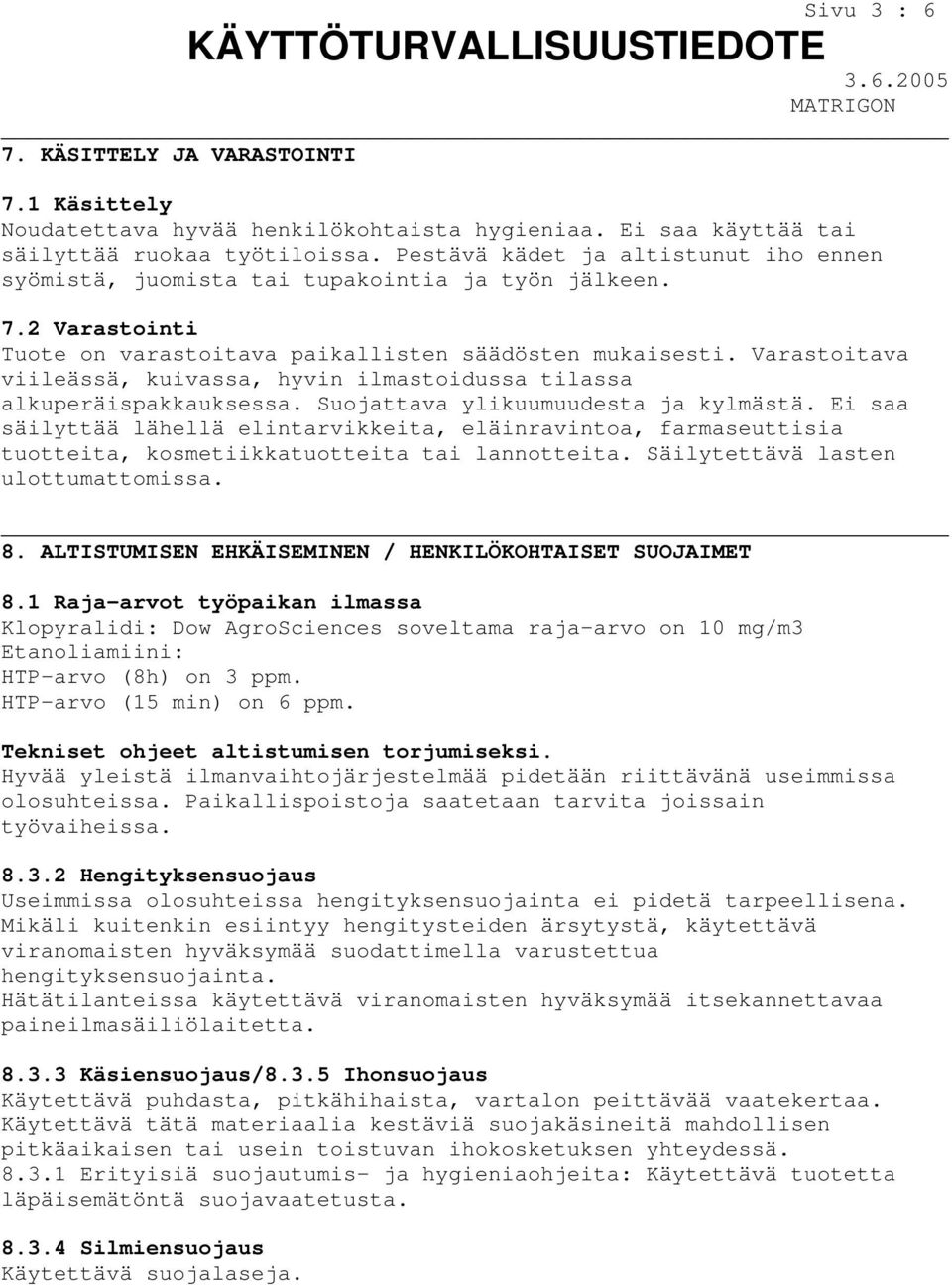 Varastoitava viileässä, kuivassa, hyvin ilmastoidussa tilassa alkuperäispakkauksessa. Suojattava ylikuumuudesta ja kylmästä.