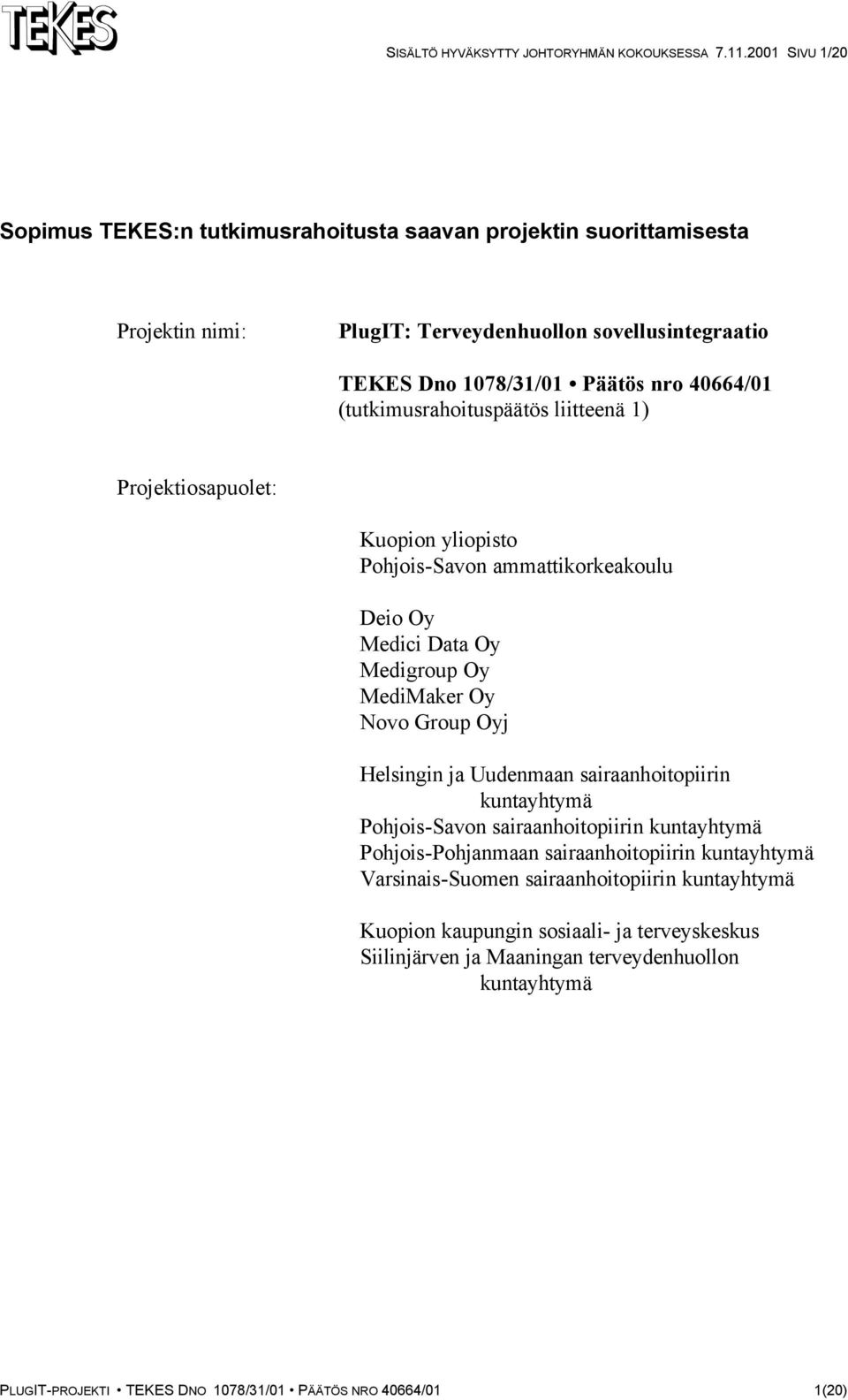(tutkimusrahoituspäätös liitteenä 1) Projektiosapuolet: Kuopion yliopisto Pohjois-Savon ammattikorkeakoulu Deio Oy Medici Data Oy Medigroup Oy MediMaker Oy Novo Group Oyj Helsingin ja