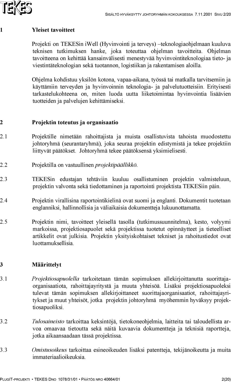 Ohjelman tavoitteena on kehittää kansainvälisesti menestyvää hyvinvointiteknologiaa tieto- ja viestintäteknologian sekä tuotannon, logistiikan ja rakentamisen aloilla.