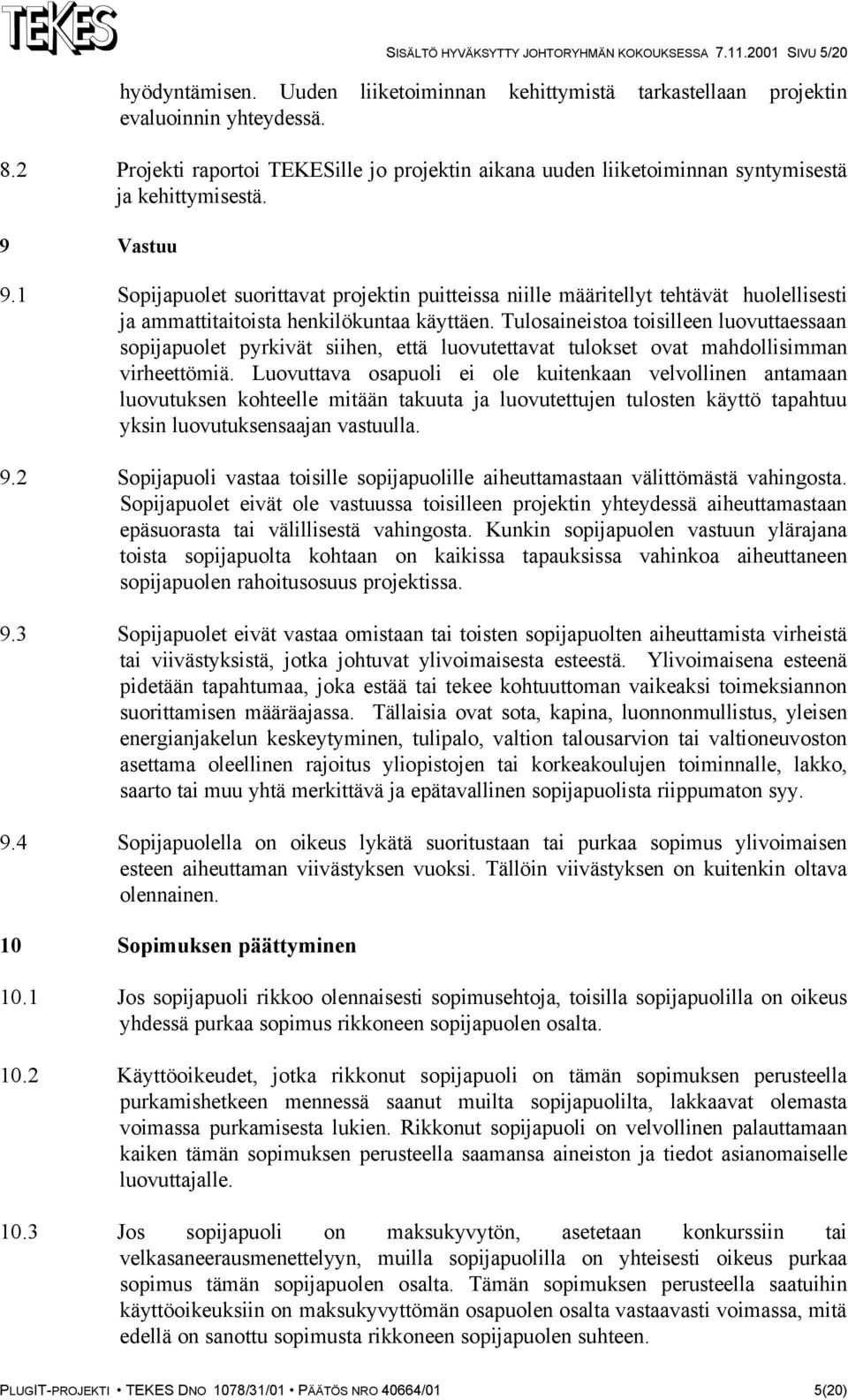 1 Sopijapuolet suorittavat projektin puitteissa niille määritellyt tehtävät huolellisesti ja ammattitaitoista henkilökuntaa käyttäen.