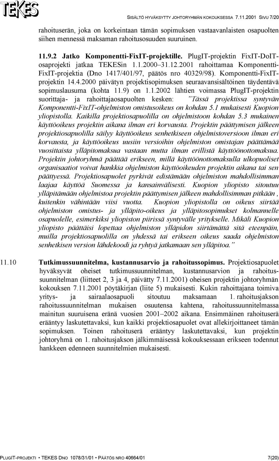 Komponentti-FixITprojektin 14.4.2000 päivätyn projektisopimuksen seuraavansisältöinen täydentävä sopimuslausuma (kohta 11.9) on 1.1.2002 lähtien voimassa PlugIT-projektin suorittaja- ja rahoittajaosapuolten kesken: Tässä projektissa syntyvän Komponentti-FixIT-ohjelmiston omistusoikeus on kohdan 5.