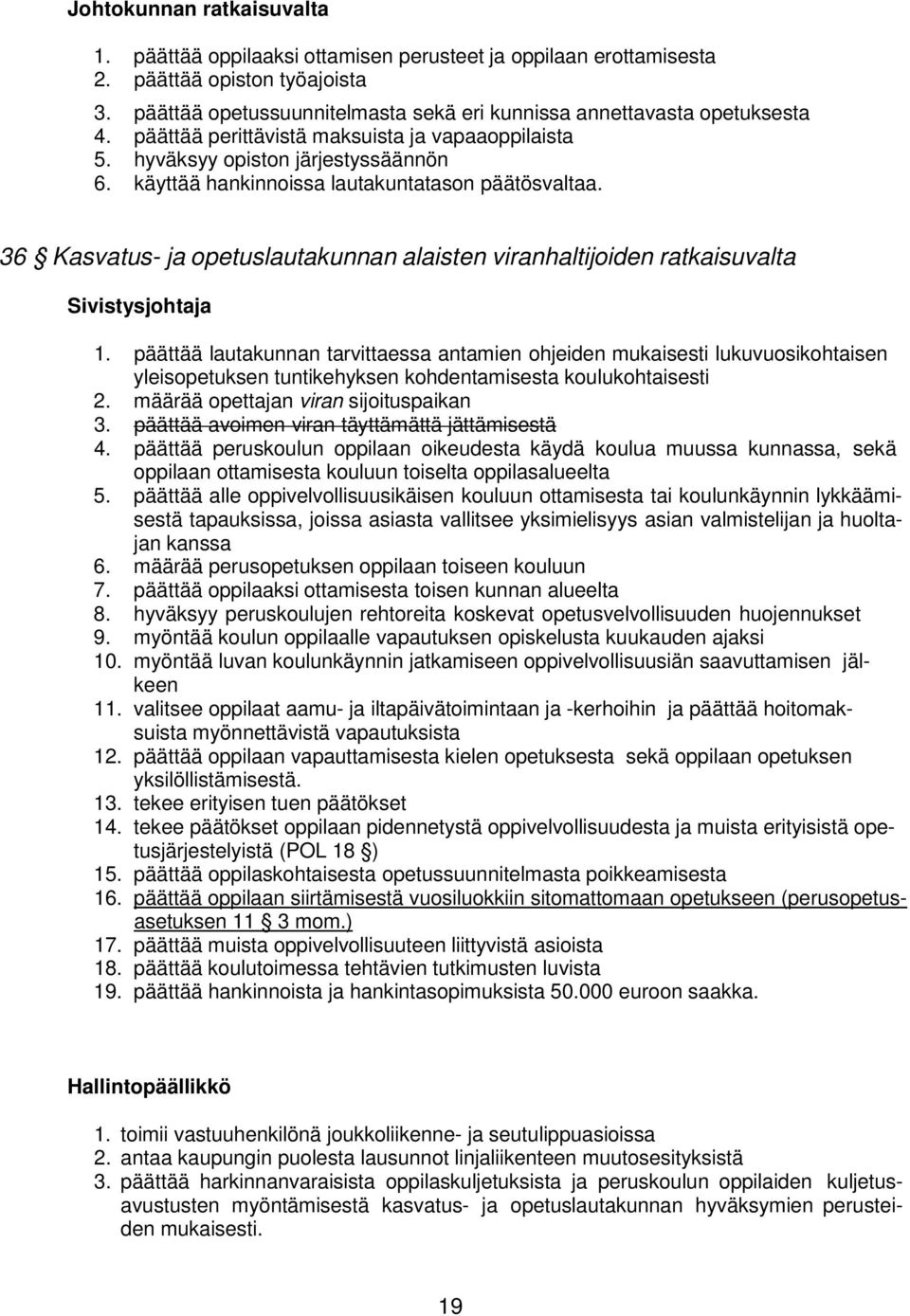 käyttää hankinnoissa lautakuntatason päätösvaltaa. 36 Kasvatus- ja opetuslautakunnan alaisten viranhaltijoiden ratkaisuvalta Sivistysjohtaja 1.