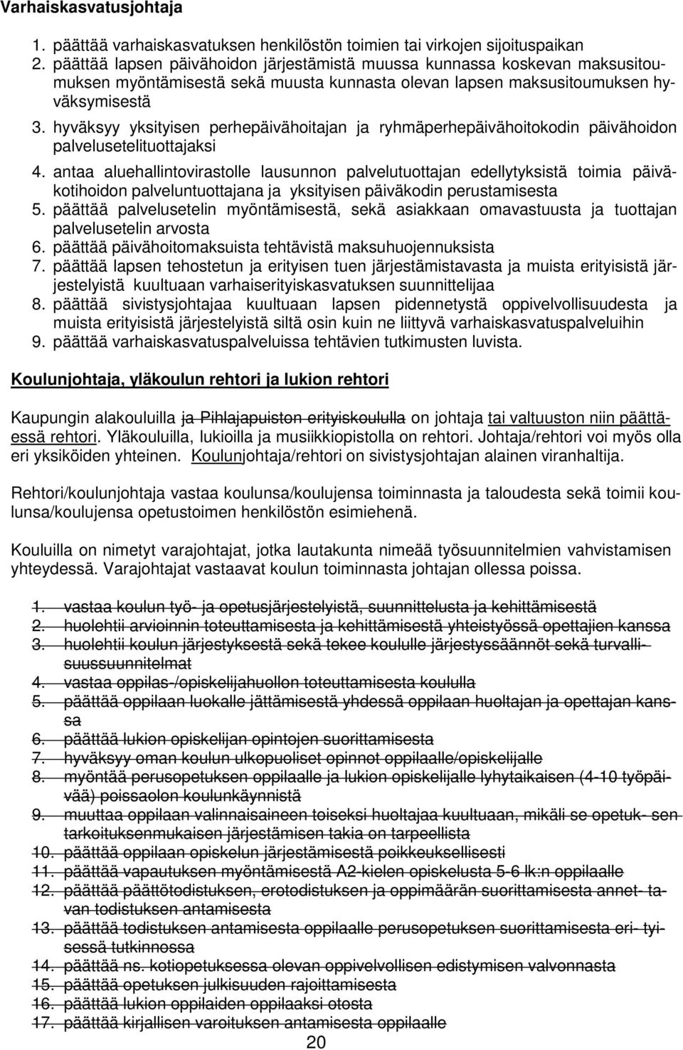 hyväksyy yksityisen perhepäivähoitajan ja ryhmäperhepäivähoitokodin päivähoidon palvelusetelituottajaksi 4.