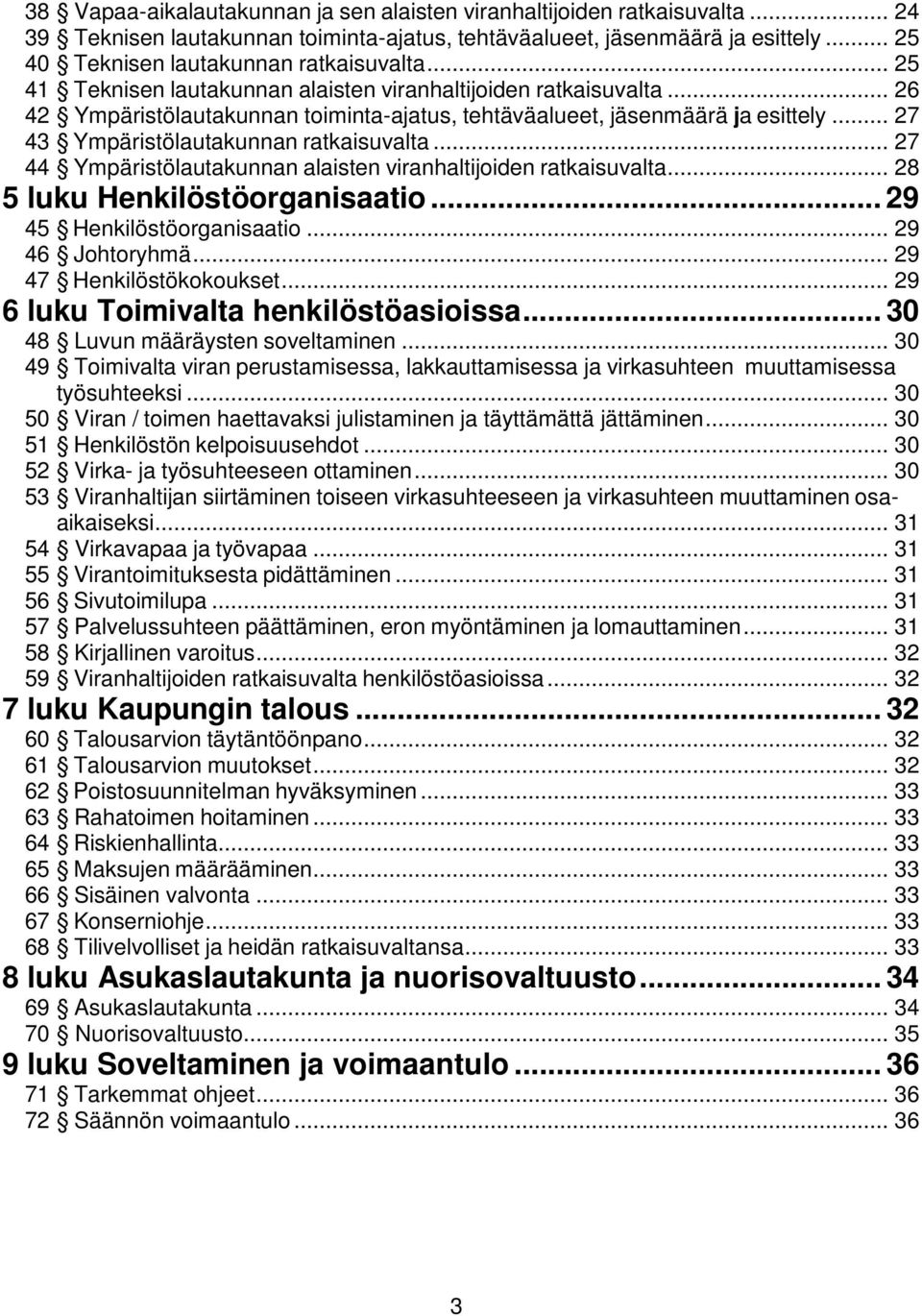 .. 27 44 Ympäristölautakunnan alaisten viranhaltijoiden ratkaisuvalta... 28 5 luku Henkilöstöorganisaatio... 29 45 Henkilöstöorganisaatio... 29 46 Johtoryhmä... 29 47 Henkilöstökokoukset.