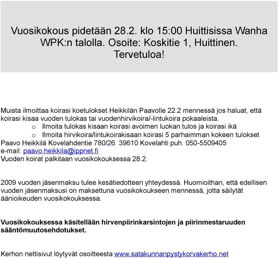 o Ilmoita tulokas kisaan koirasi avoimen luokan tulos ja koirasi ikä o Ilmoita hirvikoira/lintukoirakisaan koirasi 5 parhaimman kokeen tulokset Paavo Heikkilä Kovelahdentie 780/26 39610 Kovelahti puh.