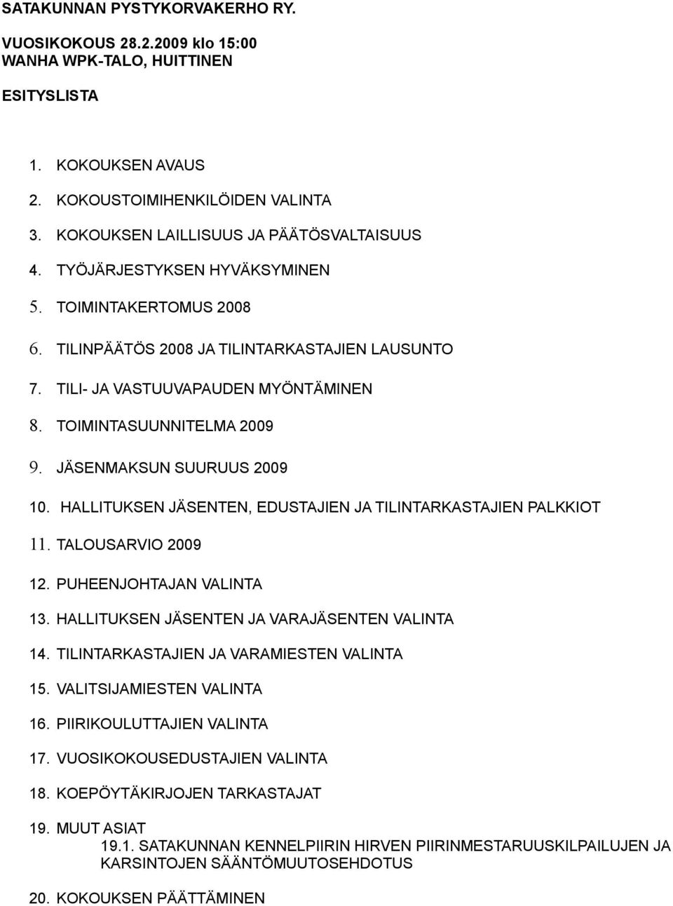 JÄSENMAKSUN SUURUUS 2009 10. HALLITUKSEN JÄSENTEN, EDUSTAJIEN JA TILINTARKASTAJIEN PALKKIOT 11. TALOUSARVIO 2009 12. PUHEENJOHTAJAN VALINTA 13. HALLITUKSEN JÄSENTEN JA VARAJÄSENTEN VALINTA 14.