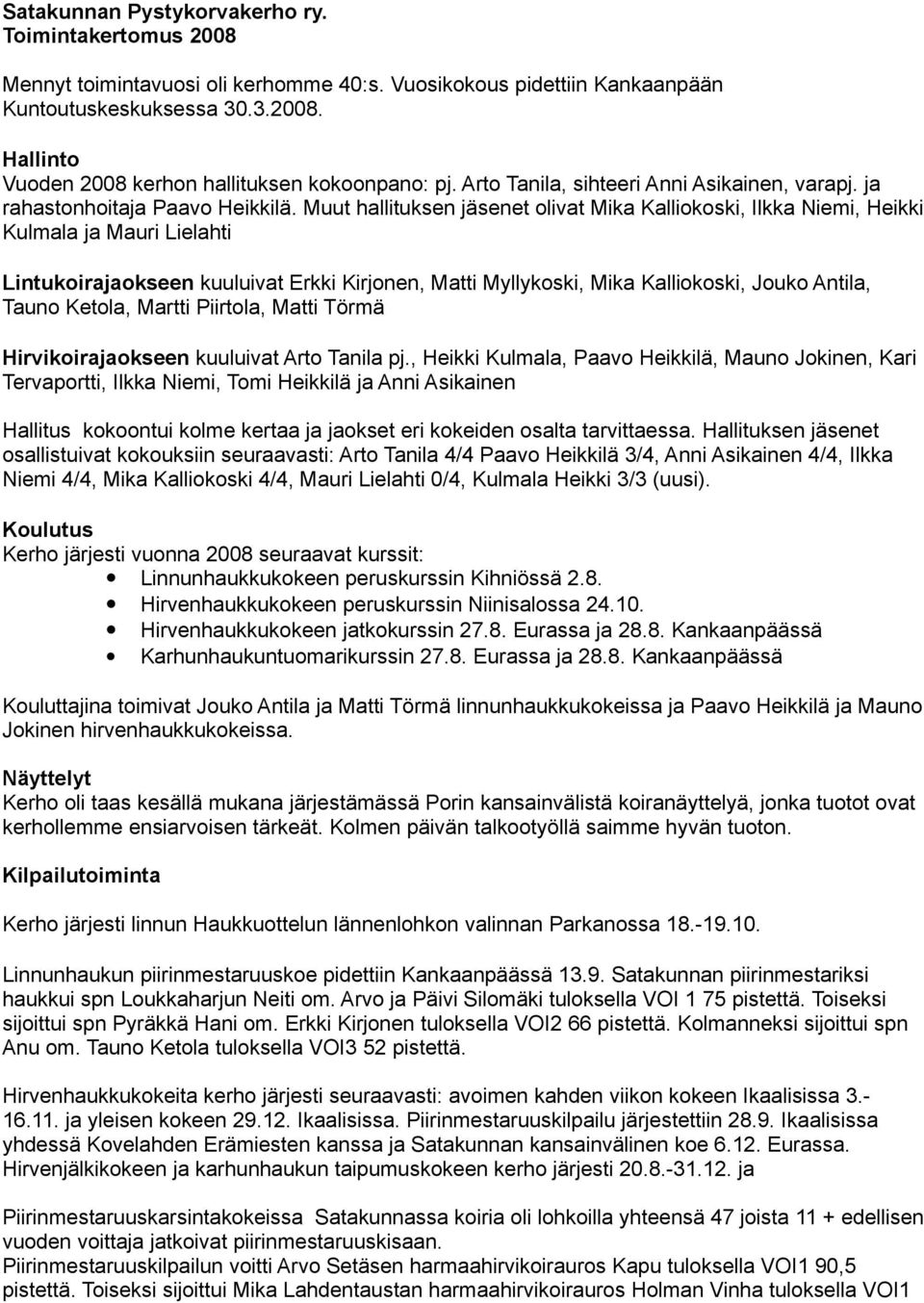 Muut hallituksen jäsenet olivat Mika Kalliokoski, Ilkka Niemi, Heikki Kulmala ja Mauri Lielahti Lintukoirajaokseen kuuluivat Erkki Kirjonen, Matti Myllykoski, Mika Kalliokoski, Jouko Antila, Tauno