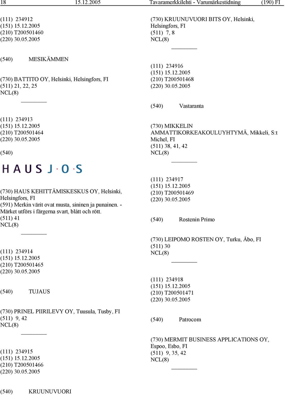 (511) 38, 41, 42 (730) HAUS KEHITTÄMISKESKUS OY, Helsinki, Helsingfors, FI (591) Merkin värit ovat musta, sininen ja punainen. - Märket utförs i färgerna svart, blått och rött.